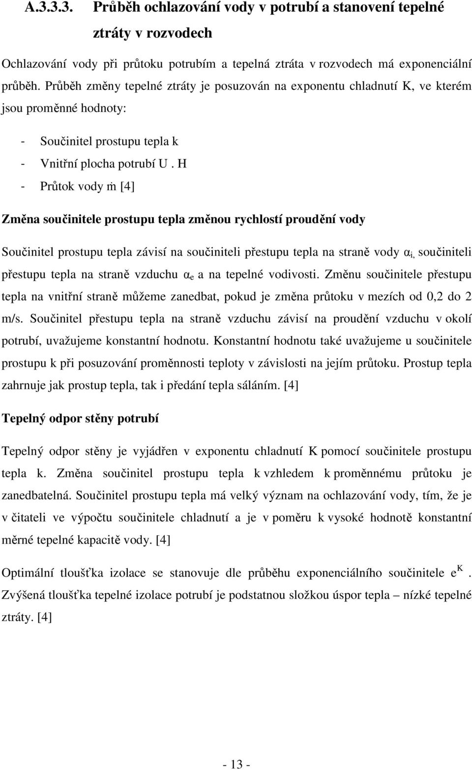 H - Průtok vody ṁ [4] Změna součinitele prostupu tepla změnou rychlostí proudění vody Součinitel prostupu tepla závisí na součiniteli přestupu tepla na straně vody α i, součiniteli přestupu tepla na