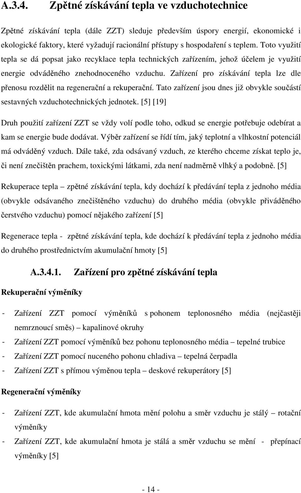 teplem. Toto využití tepla se dá popsat jako recyklace tepla technických zařízením, jehož účelem je využití energie odváděného znehodnoceného vzduchu.