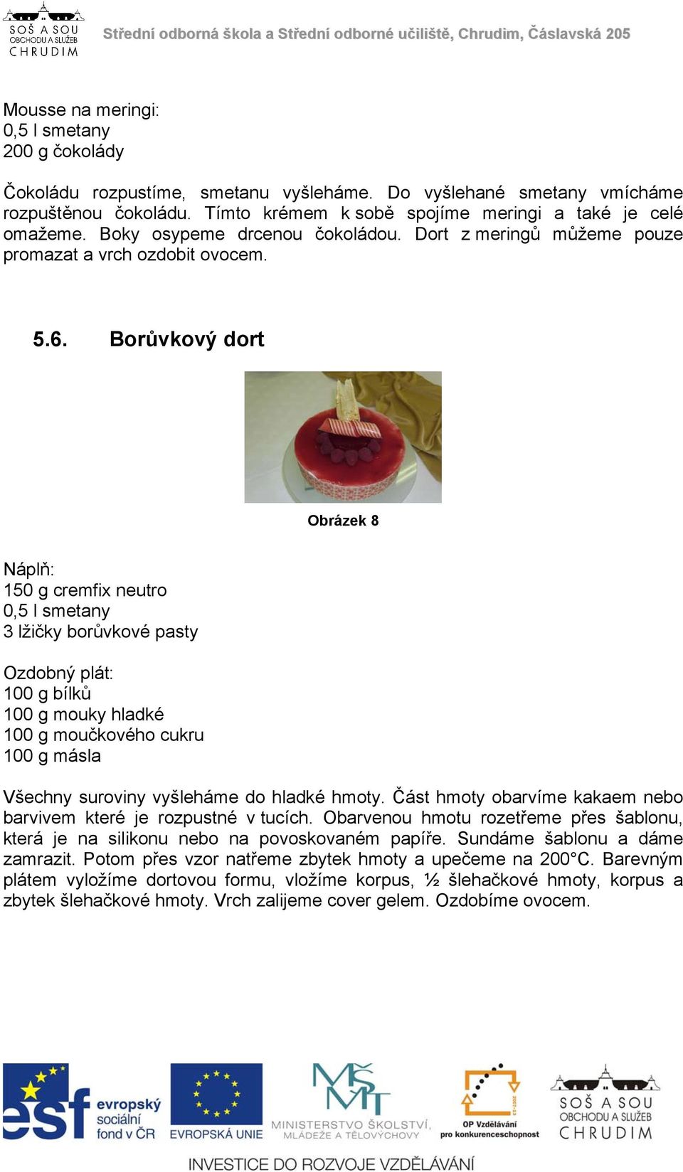 Borůvkový dort Obrázek 8 Náplň: 150 g cremfix neutro 0,5 l smetany 3 lžičky borůvkové pasty Ozdobný plát: 100 g bílků 100 g mouky hladké 100 g moučkového cukru 100 g másla Všechny suroviny vyšleháme