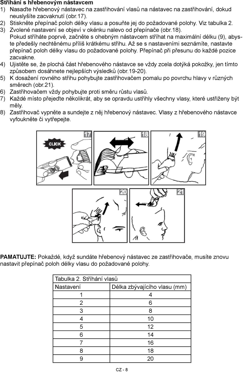 Pokud stříháte poprvé, začněte s ohebným nástavcem stříhat na maximální délku (9), abyste předešly nechtěnému příliš krátkému střihu.
