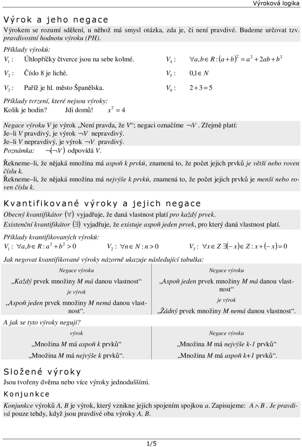 Jdi domů! x = 4 V je výrok Není pravda že V ; negaci označíme Je li V pravdivý je výrok V nepravdivý. Je li V nepravdivý je výrok V pravdivý. V odpovídá V.