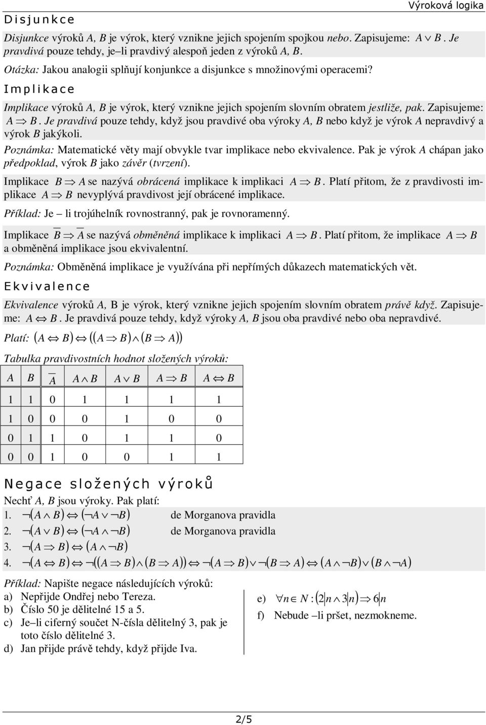 Zapisujeme: A B. Je pravdivá pouze tehdy když jsou pravdivé oba výroky A B nebo když je výrok A nepravdivý a výrok B jakýkoli. Poznámka: Matematické věty mají obvykle tvar implikace nebo ekvivalence.