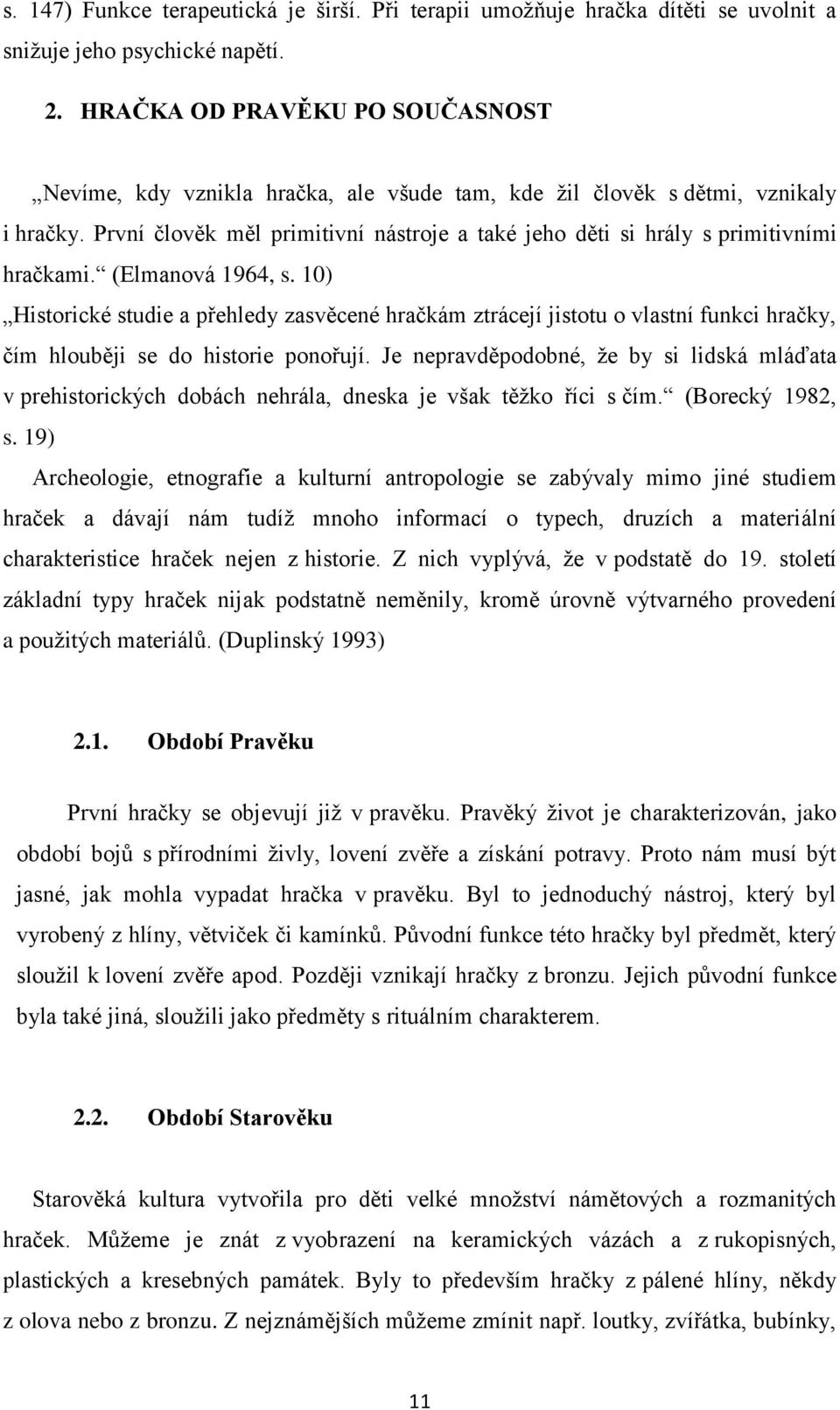 První člověk měl primitivní nástroje a také jeho děti si hrály s primitivními hračkami. (Elmanová 1964, s.