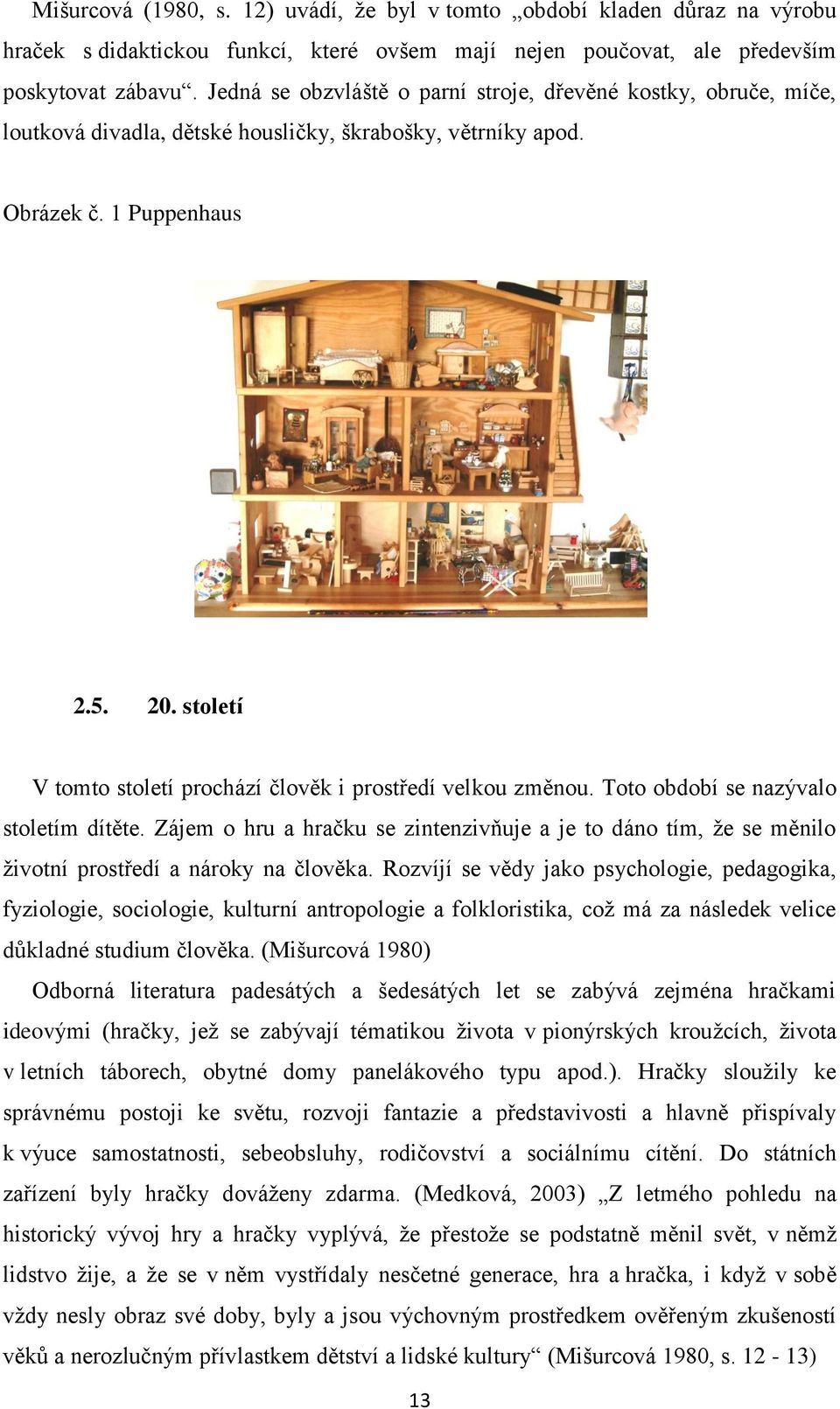 století V tomto století prochází člověk i prostředí velkou změnou. Toto období se nazývalo stoletím dítěte.