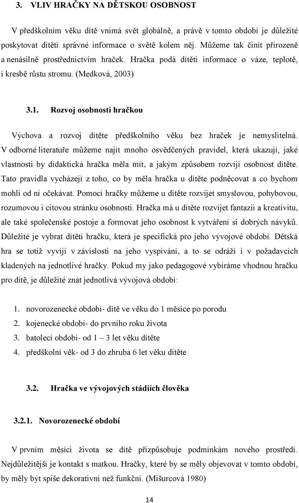 Rozvoj osobnosti hračkou Výchova a rozvoj dítěte předškolního věku bez hraček je nemyslitelná.