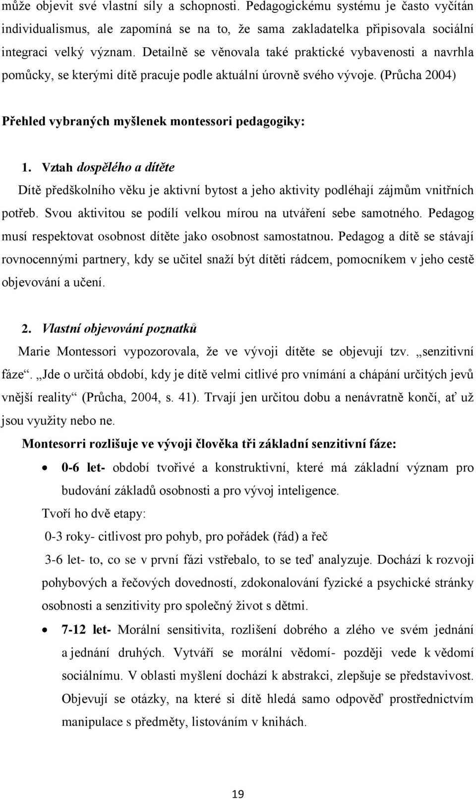 Vztah dospělého a dítěte Dítě předškolního věku je aktivní bytost a jeho aktivity podléhají zájmŧm vnitřních potřeb. Svou aktivitou se podílí velkou mírou na utváření sebe samotného.