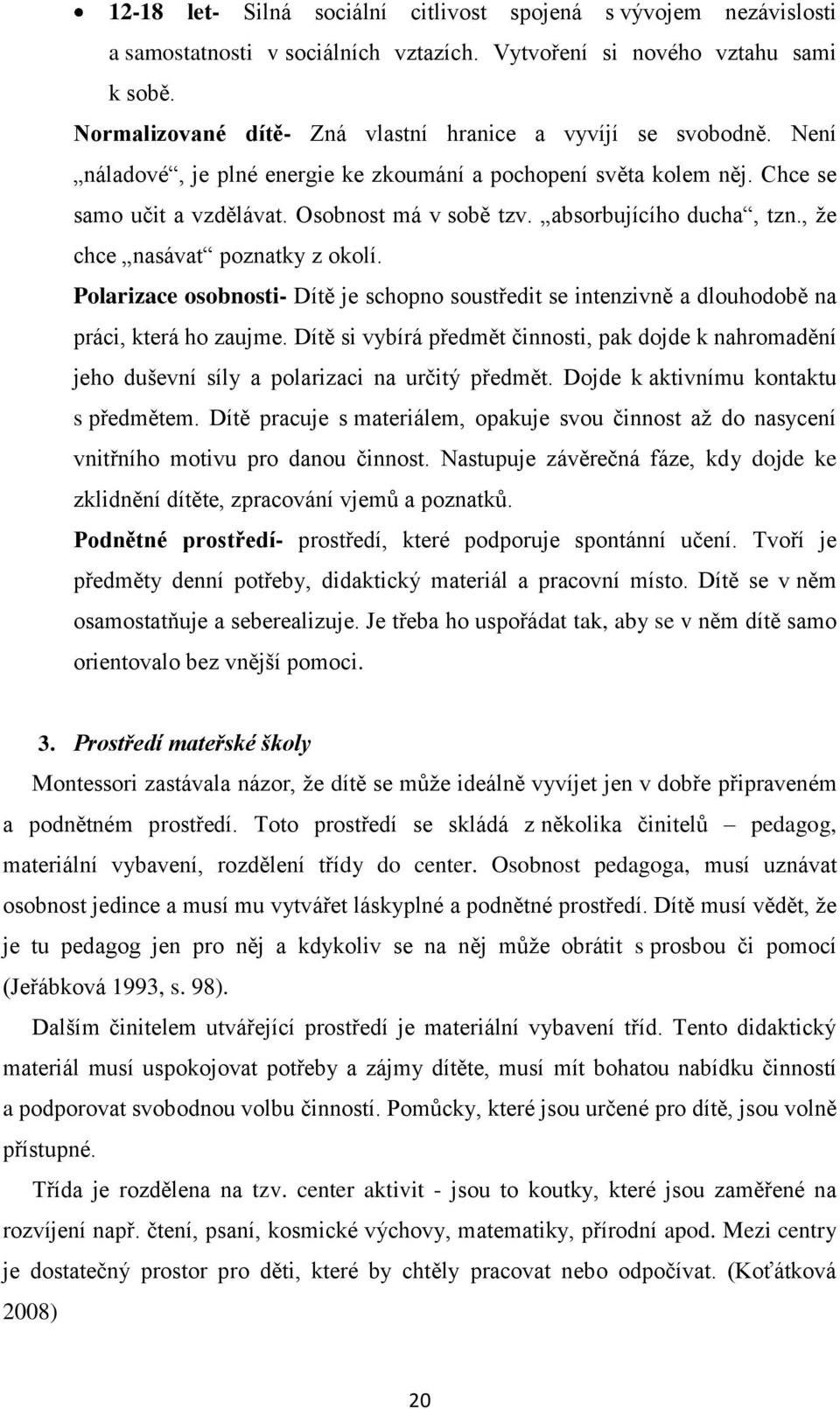 absorbujícího ducha, tzn., ţe chce nasávat poznatky z okolí. Polarizace osobnosti- Dítě je schopno soustředit se intenzivně a dlouhodobě na práci, která ho zaujme.
