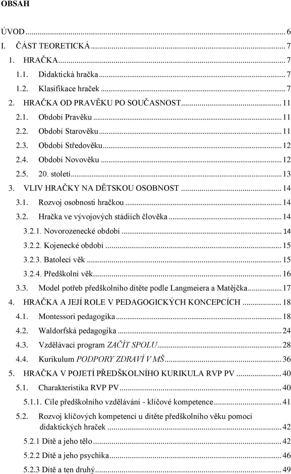 .. 14 3.2.1. Novorozenecké období... 14 3.2.2. Kojenecké období... 15 3.2.3. Batolecí věk... 15 3.2.4. Předškolní věk... 16 3.3. Model potřeb předškolního dítěte podle Langmeiera a Matějčka... 17 4.