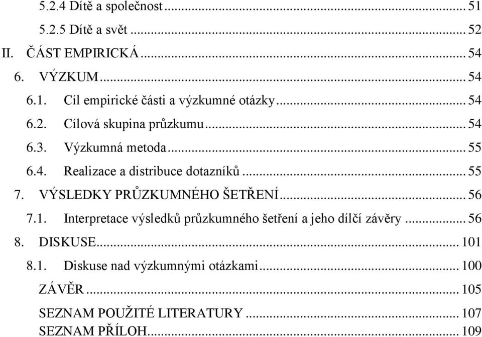 VÝSLEDKY PRŦZKUMNÉHO ŠETŘENÍ... 56 7.1. Interpretace výsledkŧ prŧzkumného šetření a jeho dílčí závěry... 56 8. DISKUSE.