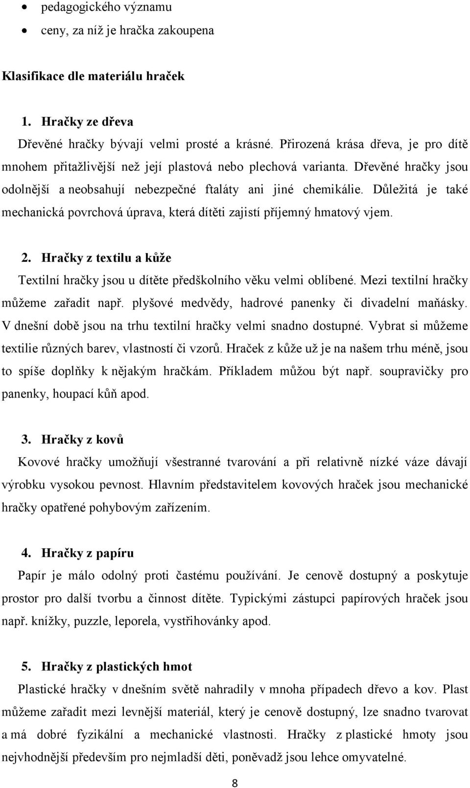 Dŧleţitá je také mechanická povrchová úprava, která dítěti zajistí příjemný hmatový vjem. 2. Hračky z textilu a kůţe Textilní hračky jsou u dítěte předškolního věku velmi oblíbené.