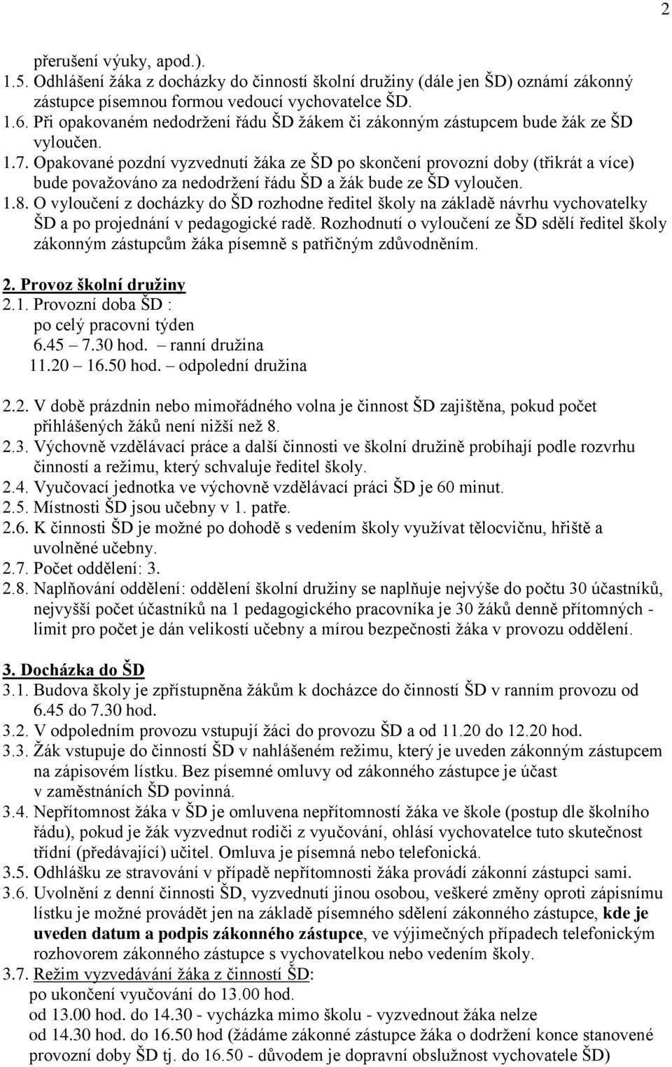 Opakované pozdní vyzvednutí žáka ze ŠD po skončení provozní doby (třikrát a více) bude považováno za nedodržení řádu ŠD a žák bude ze ŠD vyloučen. 1.8.