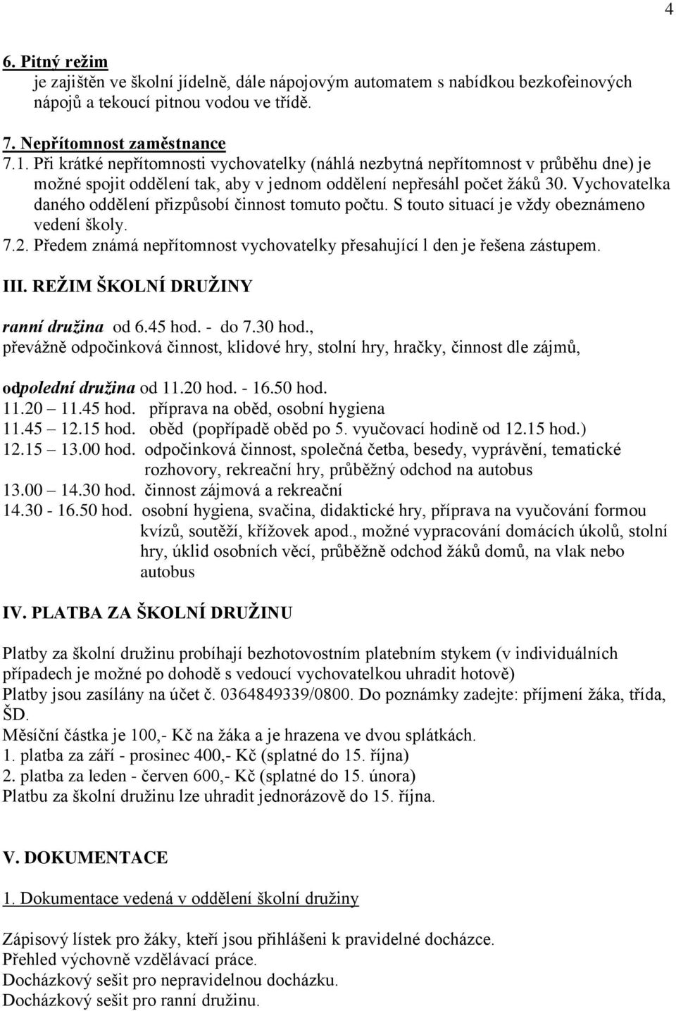 Vychovatelka daného oddělení přizpůsobí činnost tomuto počtu. S touto situací je vždy obeznámeno vedení školy. 7.2. Předem známá nepřítomnost vychovatelky přesahující l den je řešena zástupem. III.