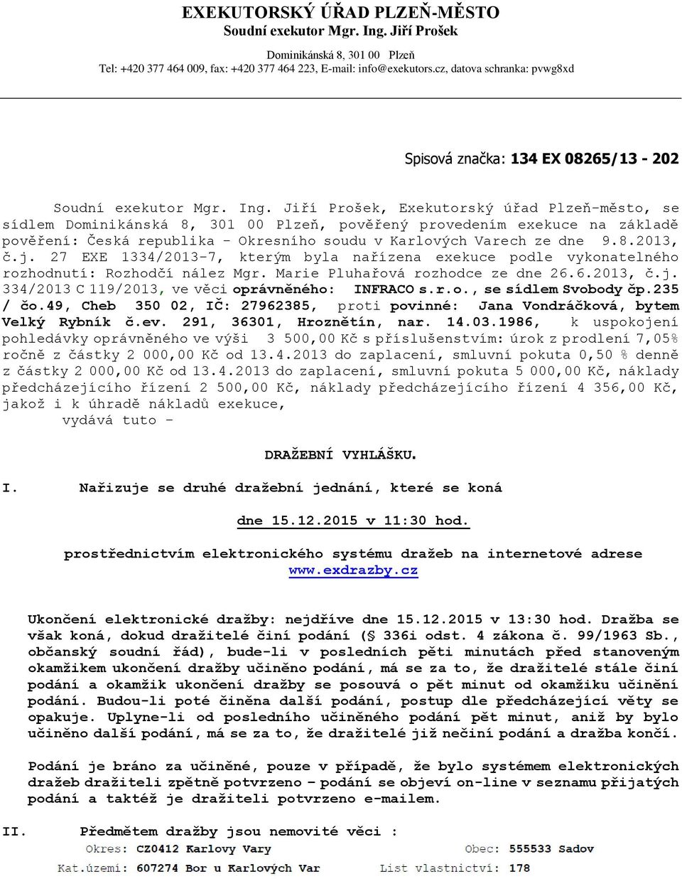 Jiří Prošek, Exekutorský úřad Plzeň-město, se sídlem Dominikánská 8, 301 00 Plzeň, pověřený provedením exekuce na základě pověření: Česká republika - Okresního soudu v Karlových Varech ze dne 9.8.2013, č.