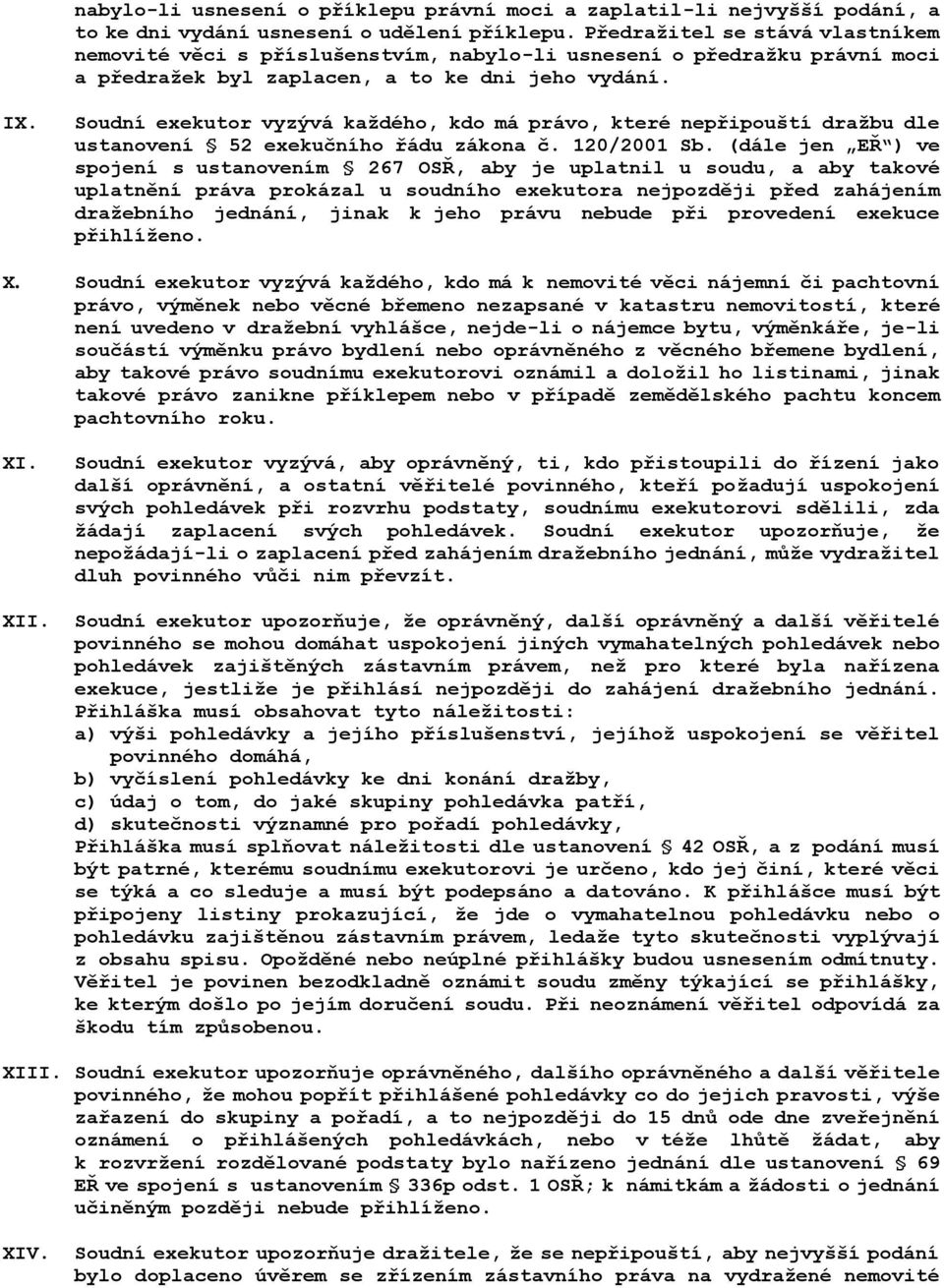 Soudní exekutor vyzývá každého, kdo má právo, které nepřipouští dražbu dle ustanovení 52 exekučního řádu zákona č. 120/2001 Sb.