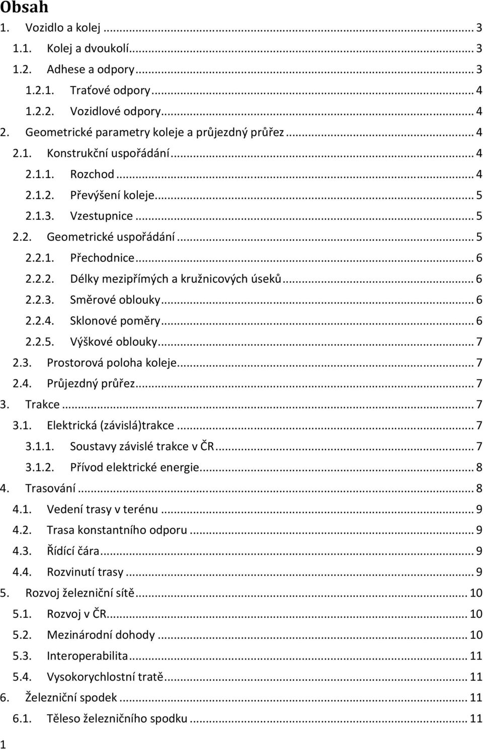 .. 6 2.2.4. Sklonové poměry... 6 2.2.5. Výškové oblouky... 7 2.3. Prostorová poloha koleje... 7 2.4. Průjezdný průřez... 7 3. Trakce... 7 3.1. Elektrická (závislá)trakce... 7 3.1.1. Soustavy závislé trakce v ČR.