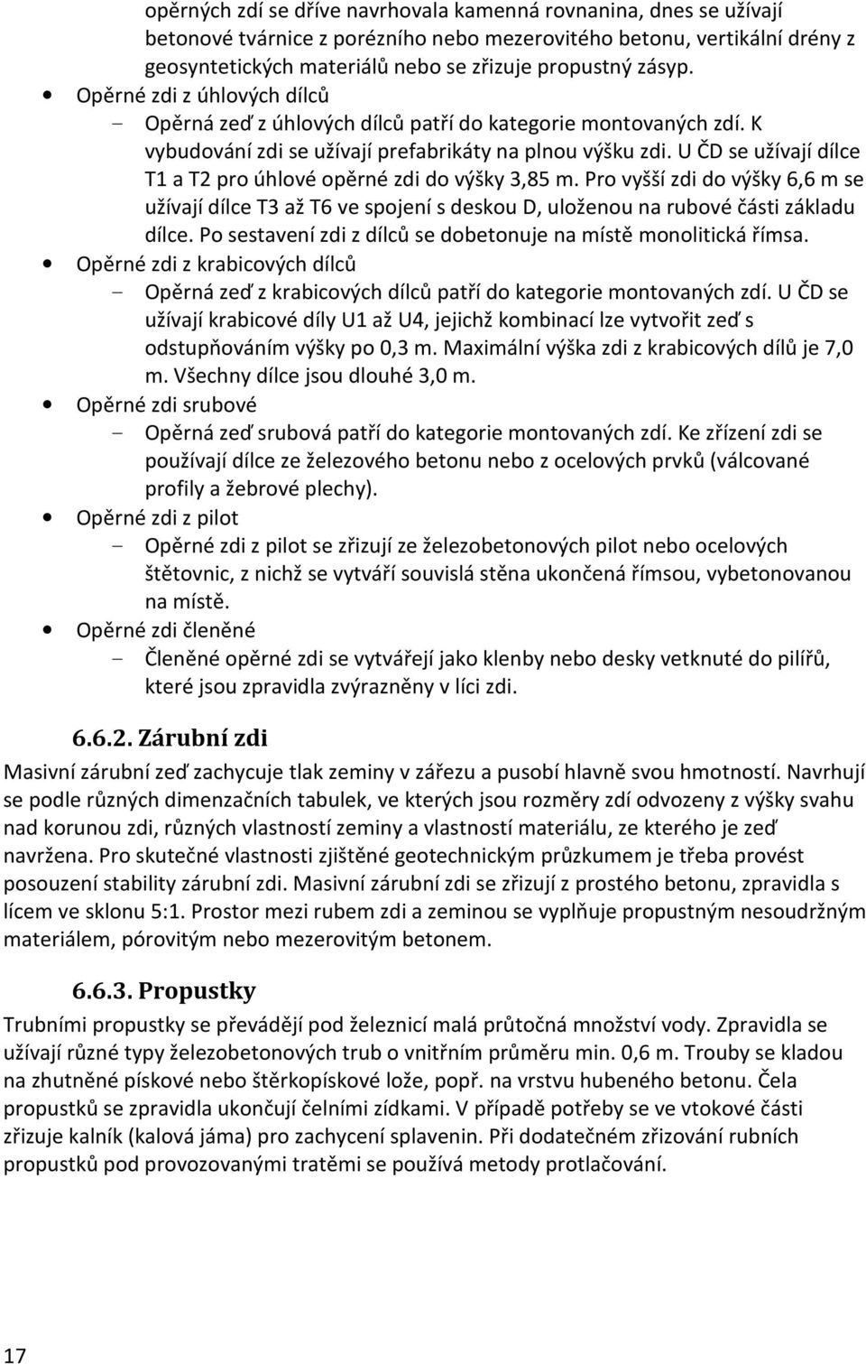 U ČD se užívají dílce T1 a T2 pro úhlové opěrné zdi do výšky 3,85 m. Pro vyšší zdi do výšky 6,6 m se užívají dílce T3 až T6 ve spojení s deskou D, uloženou na rubové části základu dílce.