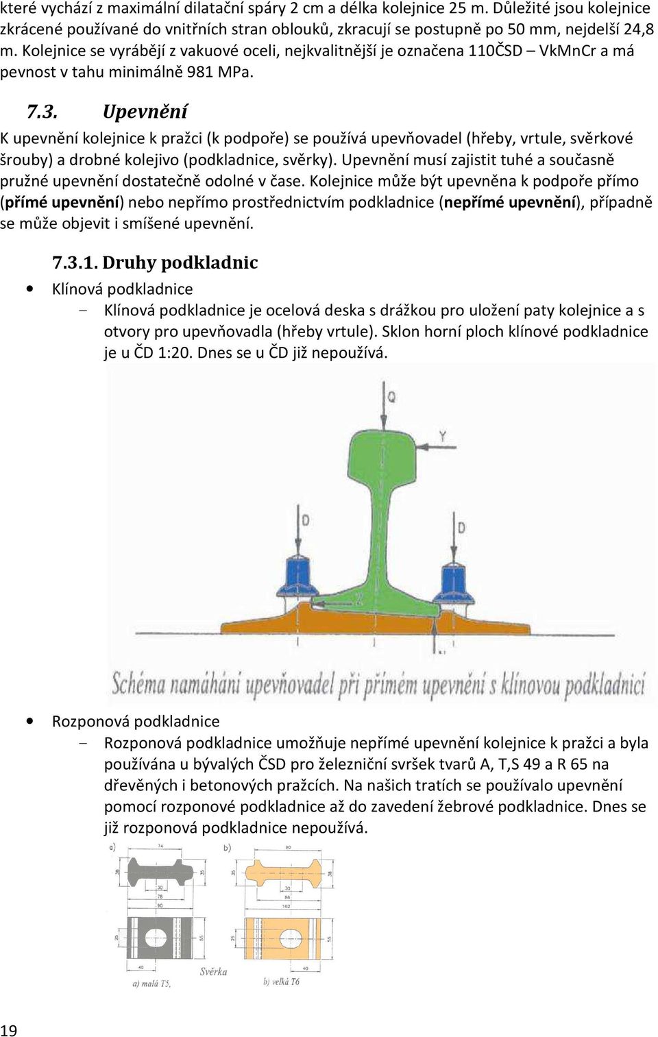 Upevnění K upevnění kolejnice k pražci (k podpoře) se používá upevňovadel (hřeby, vrtule, svěrkové šrouby) a drobné kolejivo (podkladnice, svěrky).