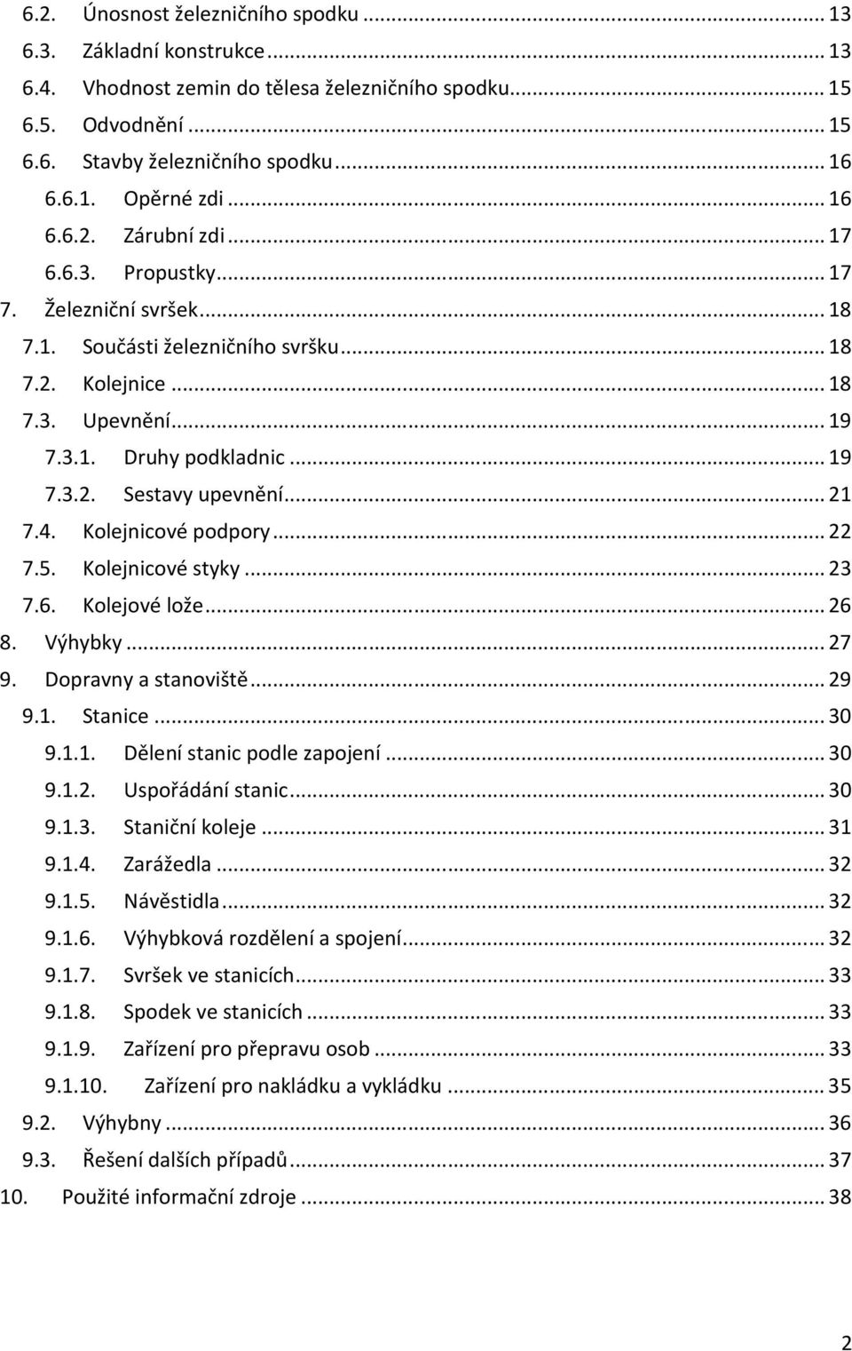 .. 21 7.4. Kolejnicové podpory... 22 7.5. Kolejnicové styky... 23 7.6. Kolejové lože... 26 8. Výhybky... 27 9. Dopravny a stanoviště... 29 9.1. Stanice... 30 9.1.1. Dělení stanic podle zapojení... 30 9.1.2. Uspořádání stanic.