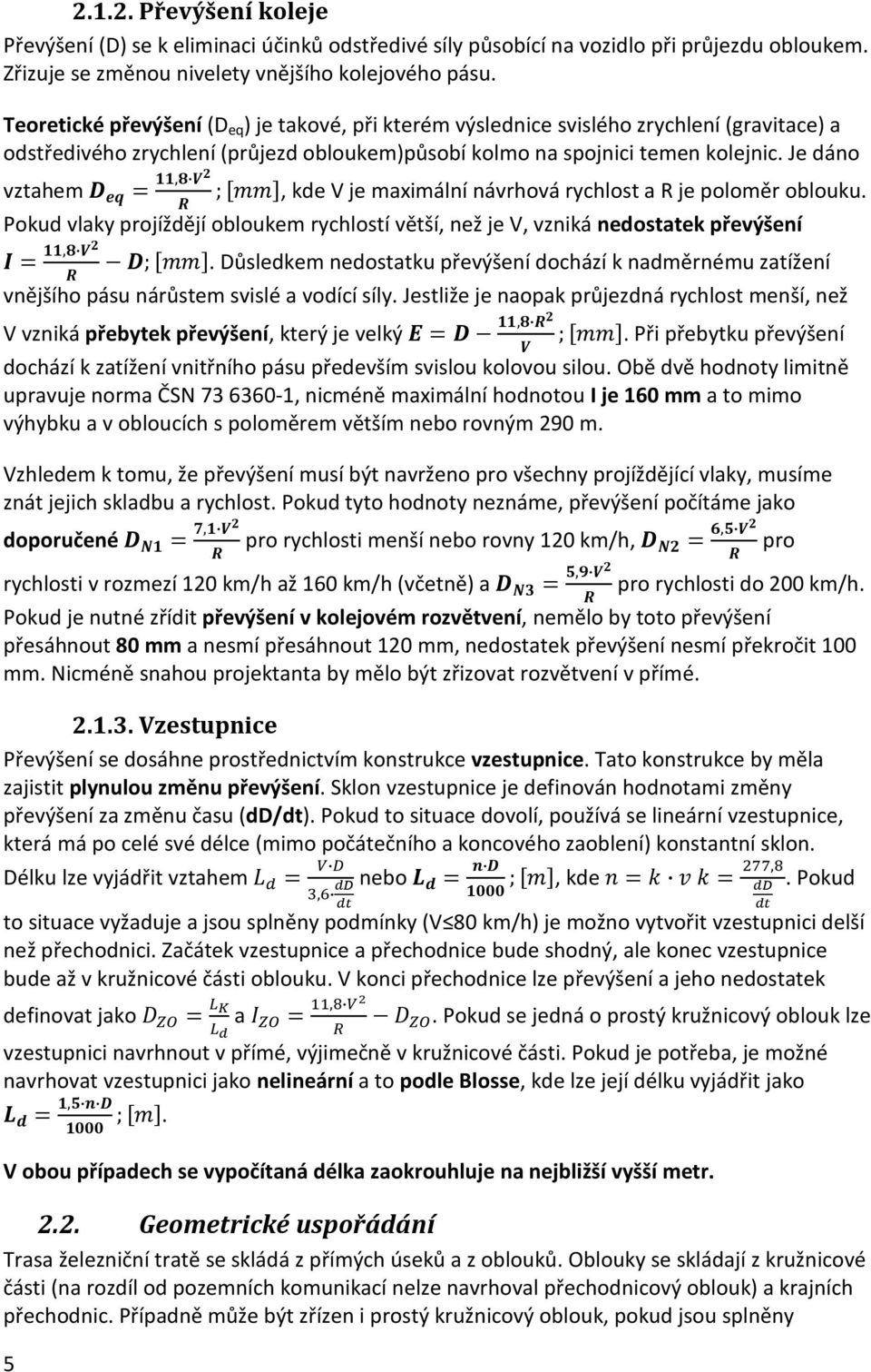 Je dáno vztahem =, ;, kde V je maximální návrhová rychlost a R je poloměr oblouku. 5 Pokud vlaky projíždějí obloukem rychlostí větší, než je V, vzniká nedostatek převýšení =, ;.