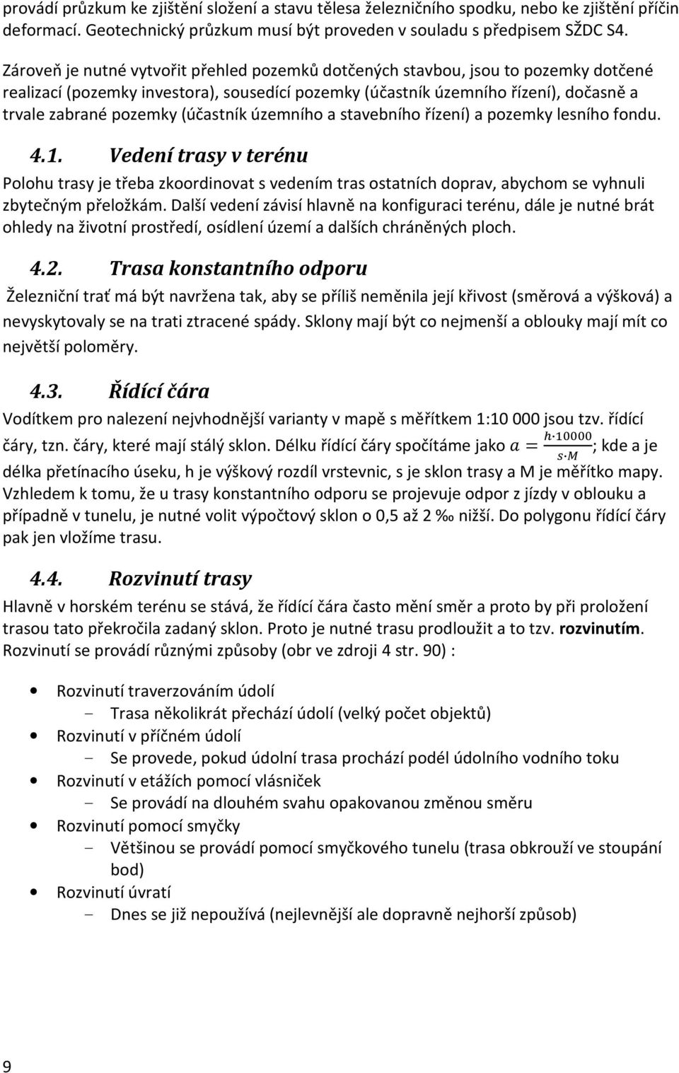 (účastník územního a stavebního řízení) a pozemky lesního fondu. 4.1. Vedení trasy v terénu Polohu trasy je třeba zkoordinovat s vedením tras ostatních doprav, abychom se vyhnuli zbytečným přeložkám.