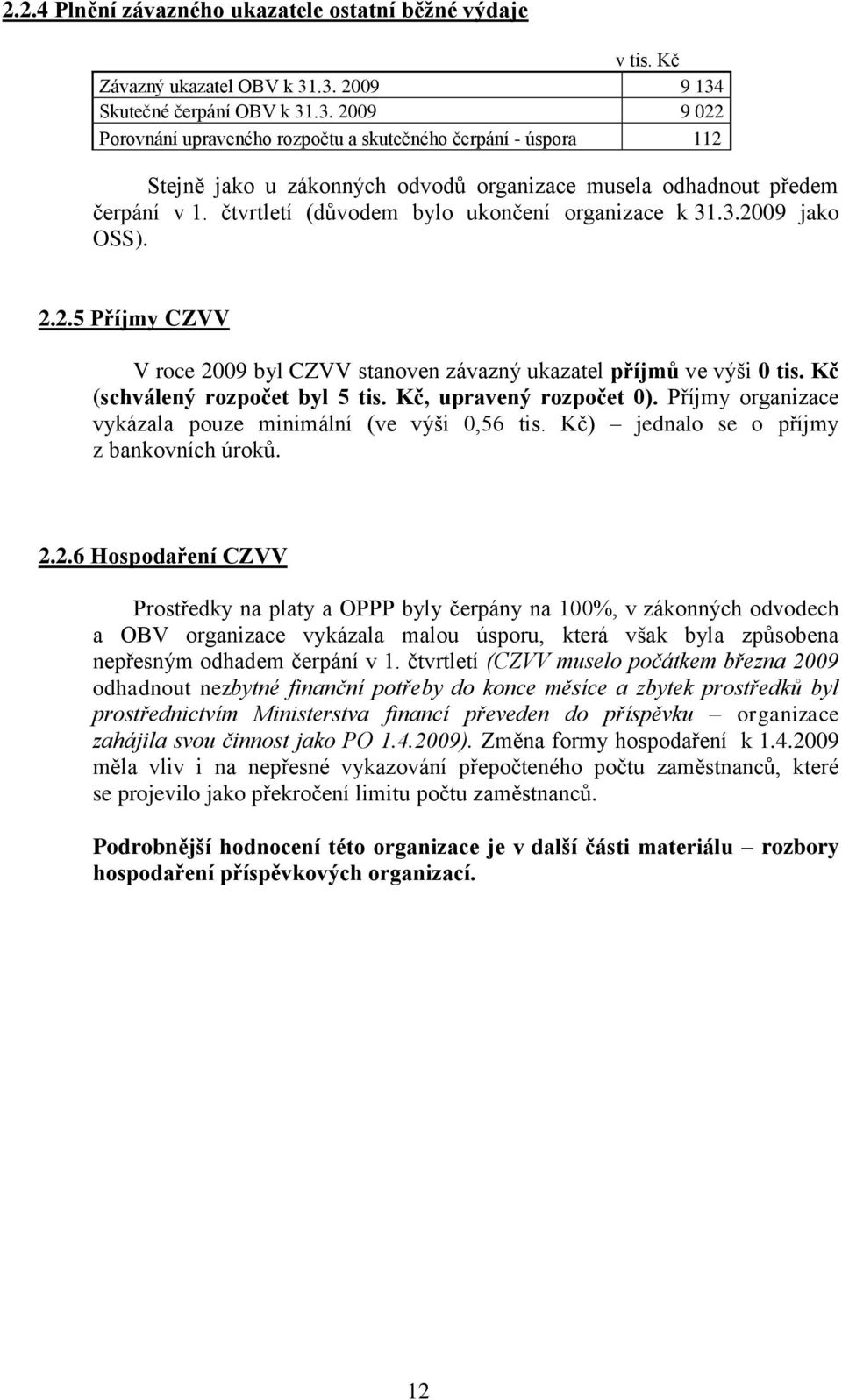 čtvrtletí (důvodem bylo ukončení organizace k 31.3.2009 jako OSS). 2.2.5 Příjmy CZVV V roce 2009 byl CZVV stanoven závazný ukazatel příjmů ve výši 0 tis. Kč (schválený rozpočet byl 5 tis.