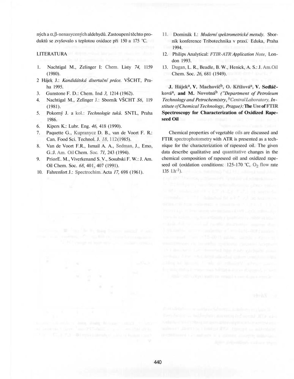 SNTL, Praha 1986. 6. Kipers K.: Lubr. Eng. 46, 418 (1990). 7. Paquette G., Kupranycz D. B., van de Voort F. R.: Can. Food Sci. Technol. J. 18,112 (1985). 8. Van de Voort F.R., Ismail A. A., Sedman, J.