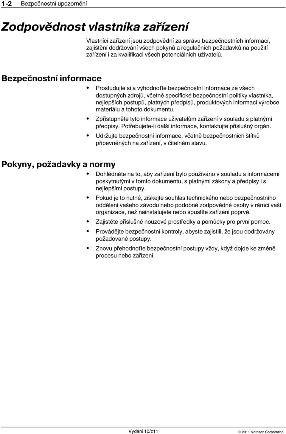 Bezpečnostní informace Pokyny, požadavky a normy Prostudujte si a vyhodnoťte bezpečnostní informace ze všech dostupných zdrojů, včetně specifické bezpečnostní politiky vlastníka, nejlepších postupů,