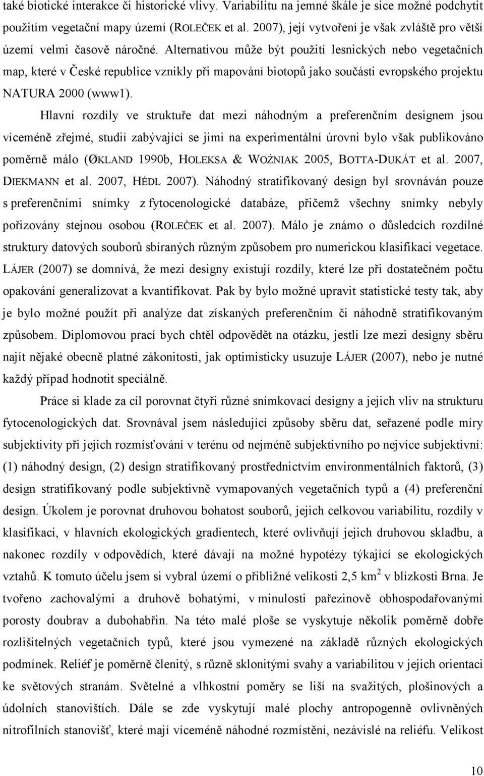 Alternativou může být použití lesnických nebo vegetačních map, které v České republice vznikly při mapování biotopů jako součásti evropského projektu NATURA 2000 (www1).