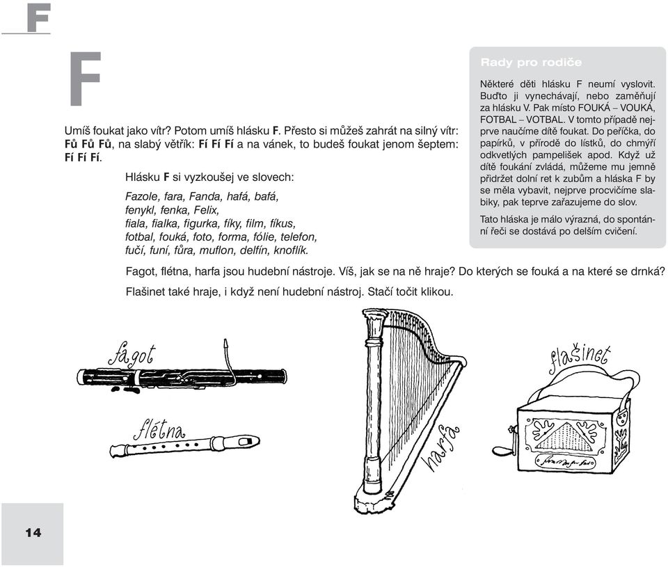 muflon, delfín, knoflík. Flašinet také hraje, i když není hudební nástroj. Stačí točit klikou. Rady pro rodiče Některé děti hlásku F neumí vyslovit. Bu to ji vynechávají, nebo zaměňují za hlásku V.