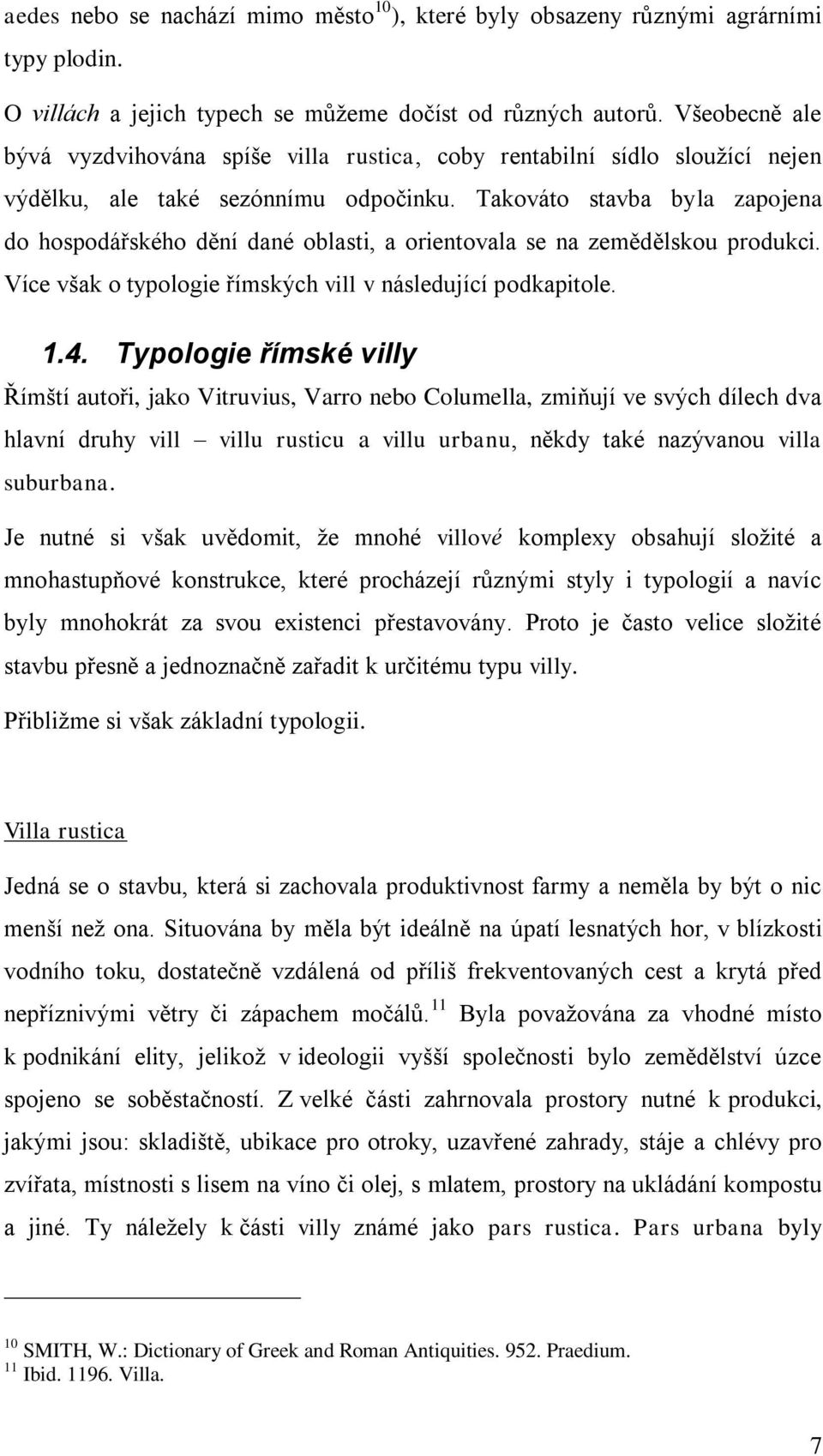 Takováto stavba byla zapojena do hospodářského dění dané oblasti, a orientovala se na zemědělskou produkci. Více však o typologie římských vill v následující podkapitole. 1.4.