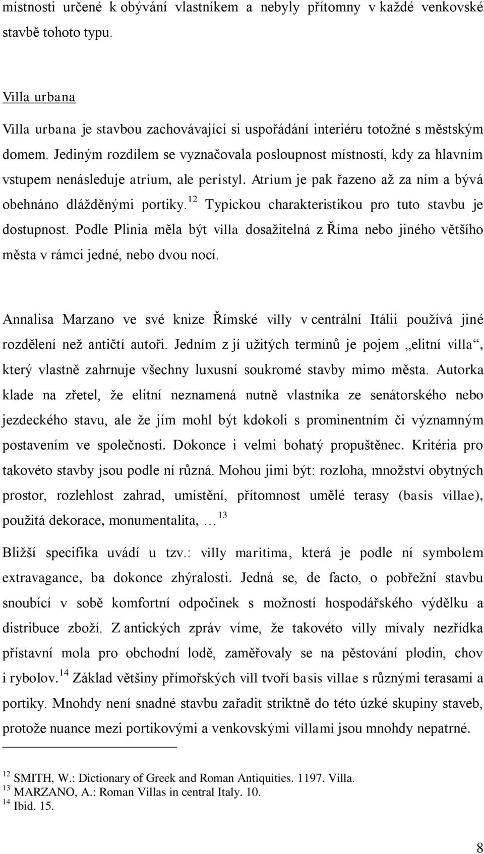 12 Typickou charakteristikou pro tuto stavbu je dostupnost. Podle Plinia měla být villa dosaţitelná z Říma nebo jiného většího města v rámci jedné, nebo dvou nocí.