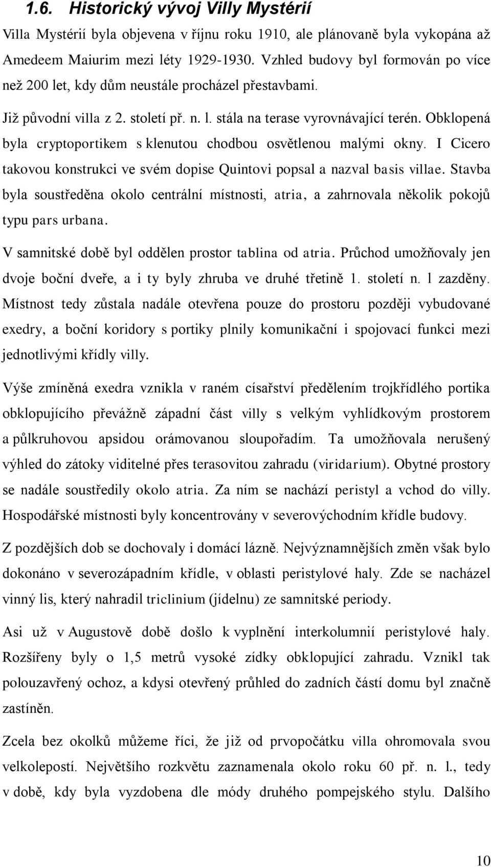 Obklopená byla cryptoportikem s klenutou chodbou osvětlenou malými okny. I Cicero takovou konstrukci ve svém dopise Quintovi popsal a nazval basis villae.