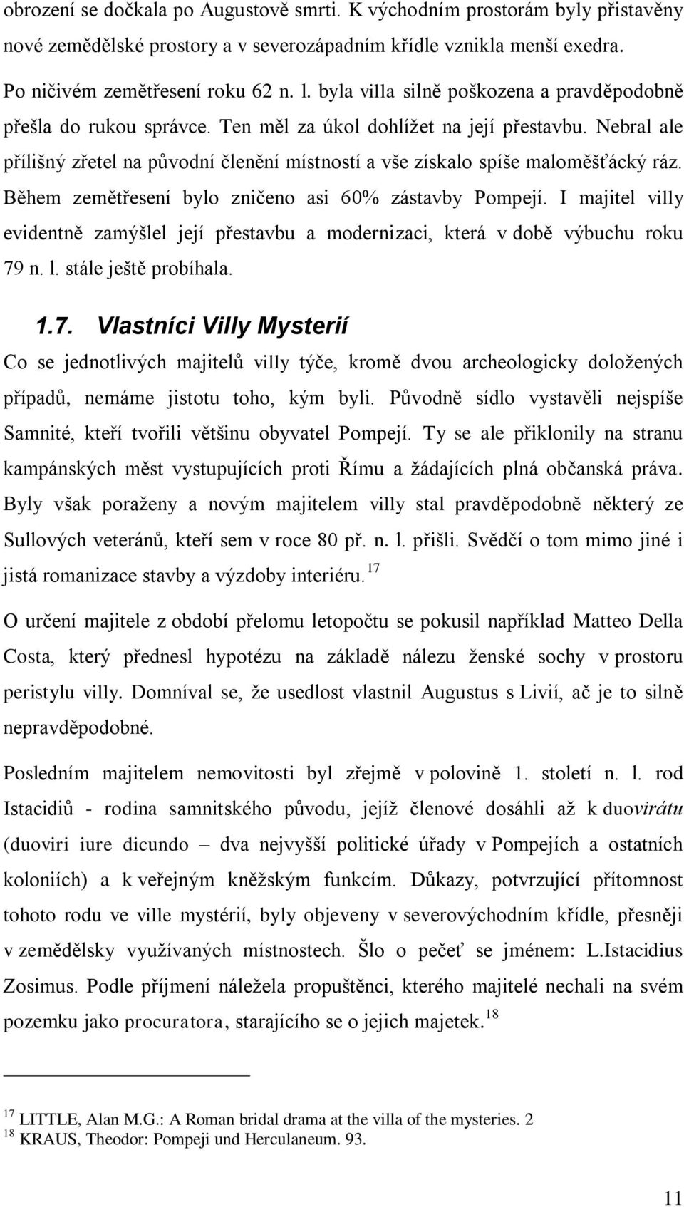 Nebral ale přílišný zřetel na původní členění místností a vše získalo spíše maloměšťácký ráz. Během zemětřesení bylo zničeno asi 60% zástavby Pompejí.