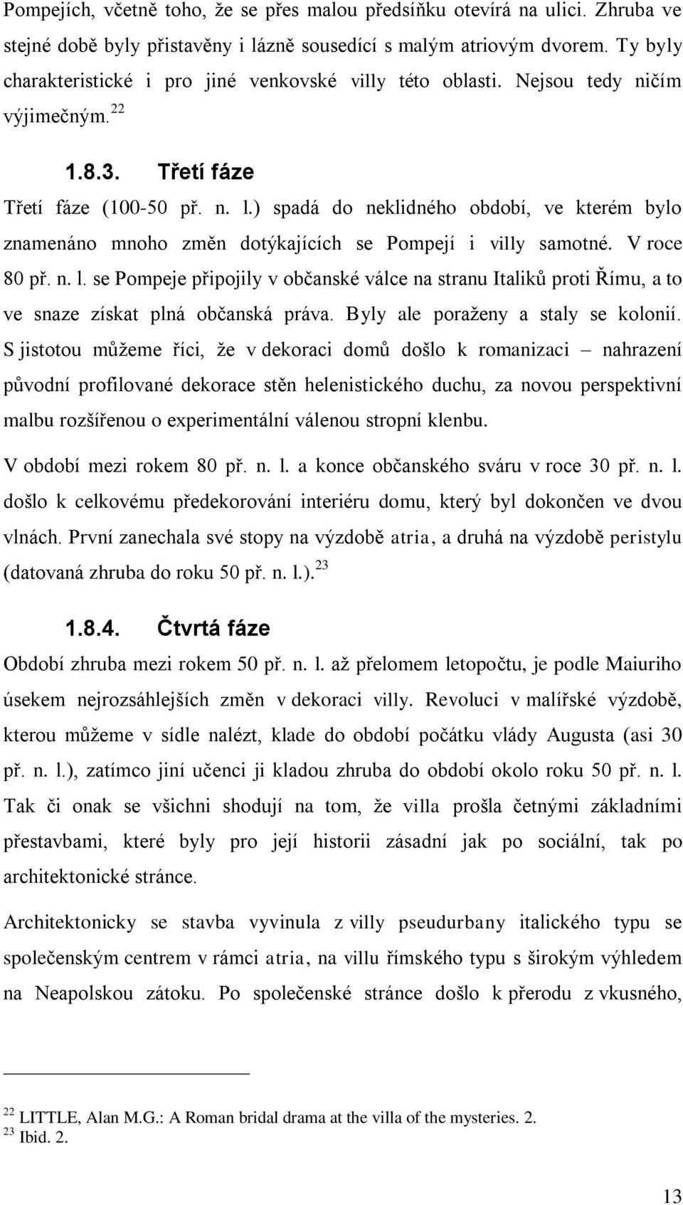 ) spadá do neklidného období, ve kterém bylo znamenáno mnoho změn dotýkajících se Pompejí i villy samotné. V roce 80 př. n. l.