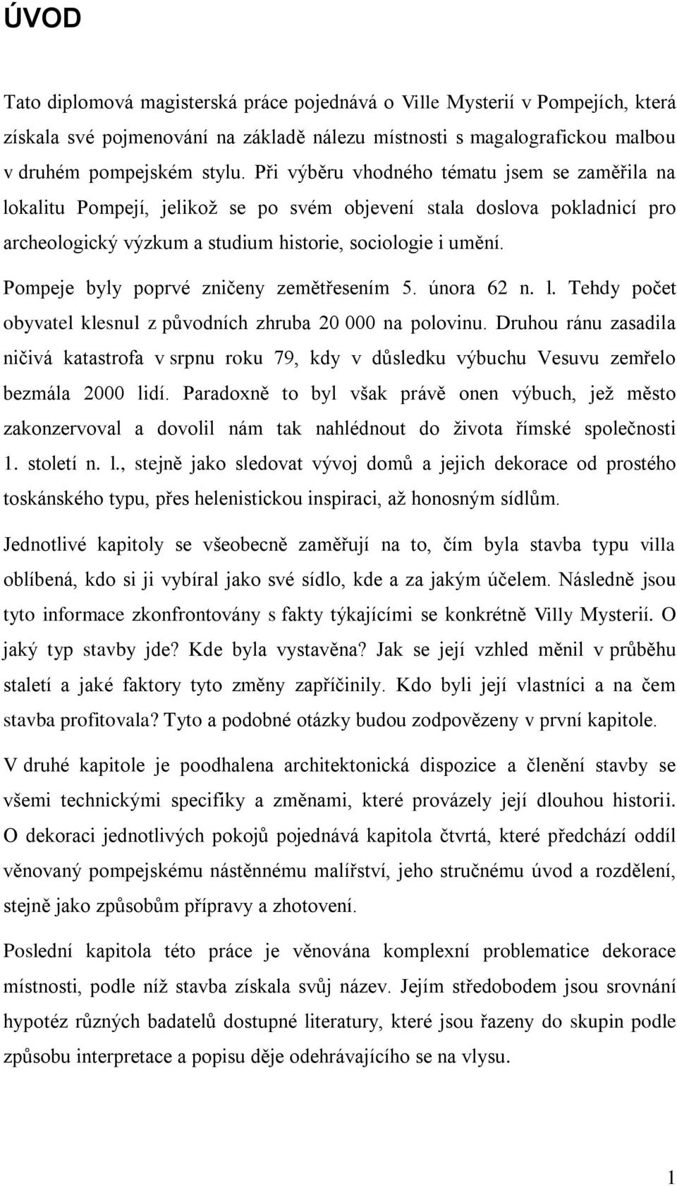 Pompeje byly poprvé zničeny zemětřesením 5. února 62 n. l. Tehdy počet obyvatel klesnul z původních zhruba 20 000 na polovinu.