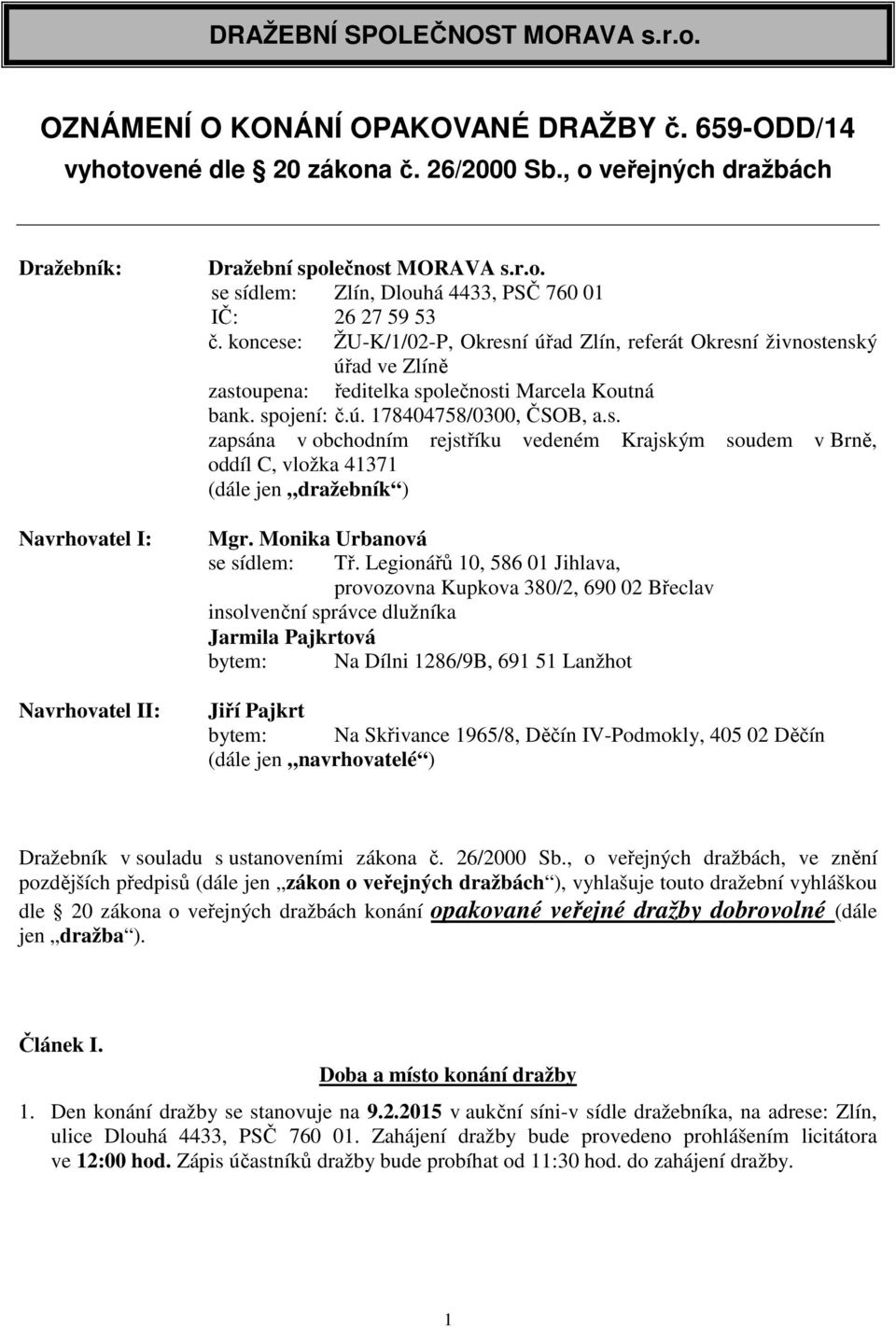 koncese: ŽU-K/1/02-P, Okresní úřad Zlín, referát Okresní živnostenský úřad ve Zlíně zastoupena: ředitelka společnosti Marcela Koutná bank. spojení: č.ú. 178404758/0300, ČSOB, a.s. zapsána v obchodním rejstříku vedeném Krajským soudem v Brně, oddíl C, vložka 41371 (dále jen dražebník ) Mgr.
