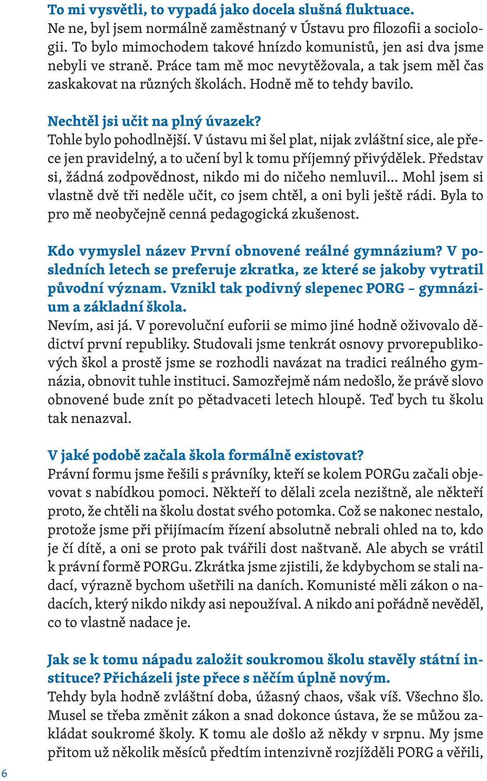 Nechtěl jsi učit na plný úvazek? Tohle bylo pohodlnější. V ústavu mi šel plat, nijak zvláštní sice, ale přece jen pravidelný, a to učení byl k tomu příjemný přivýdělek.