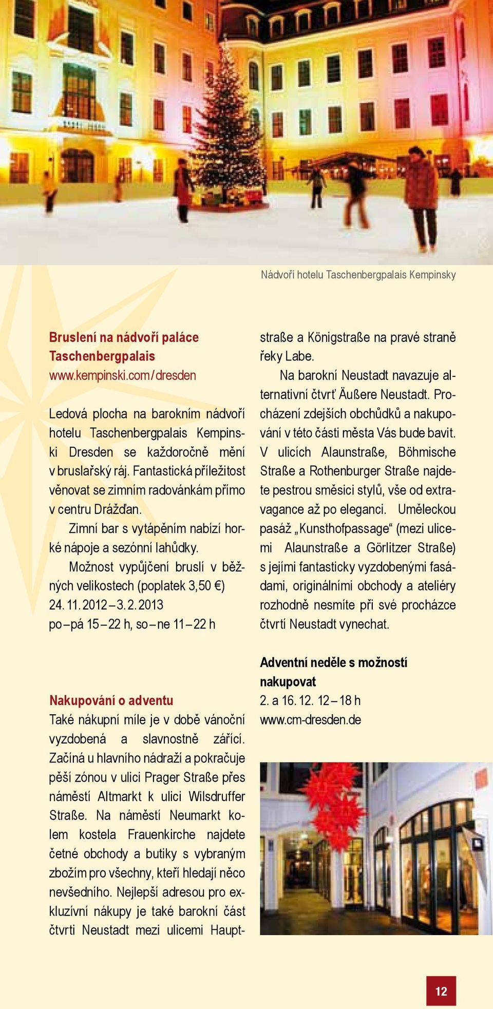 Fantastická příležitost věnovat se zimním radovánkám přímo v centru Drážďan. Zimní bar s vytápěním nabízí horké nápoje a sezónní lahůdky.
