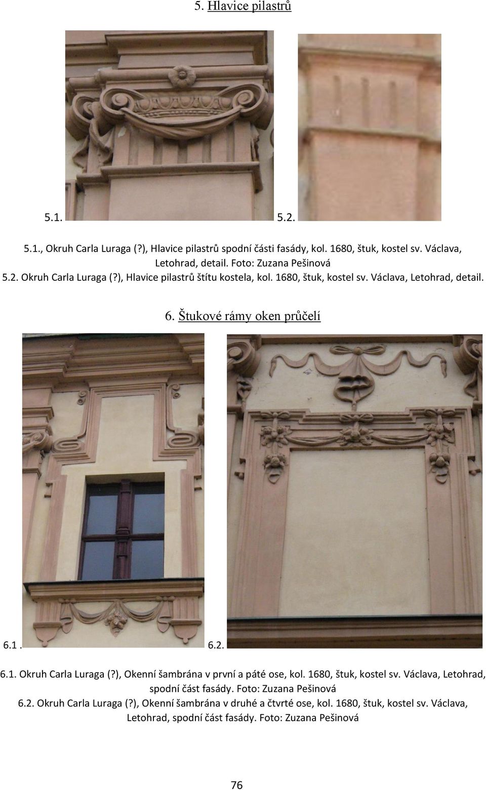 Štukové rámy oken průčelí 6.1. 6.2. 6.1. Okruh Carla Luraga (?), Okenní šambrána v první a páté ose, kol. 1680, štuk, kostel sv.