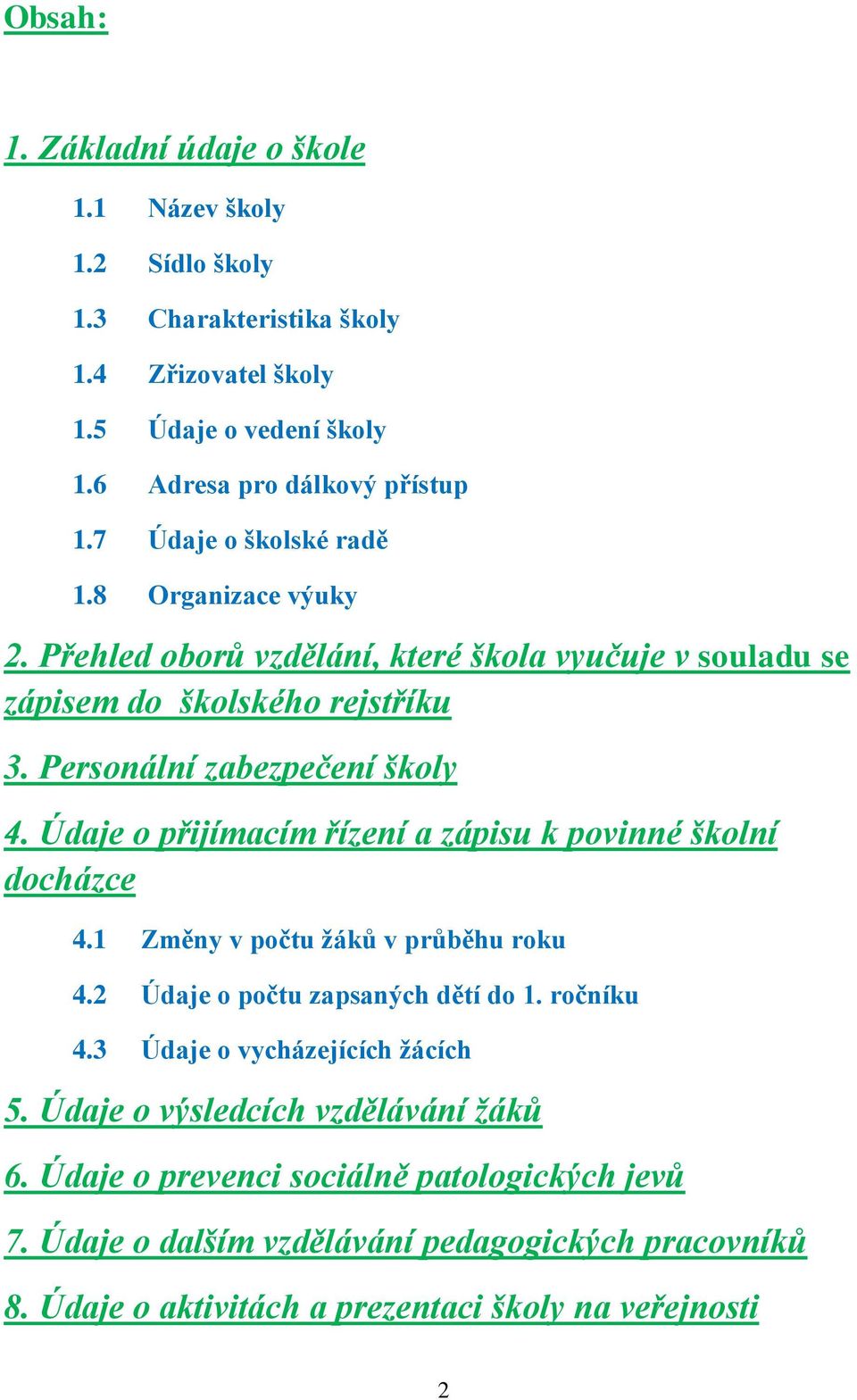 Údaje o přijímacím řízení a zápisu k povinné školní docházce 4.1 Změny v počtu ţáků v průběhu roku 4.2 Údaje o počtu zapsaných dětí do 1. ročníku 4.
