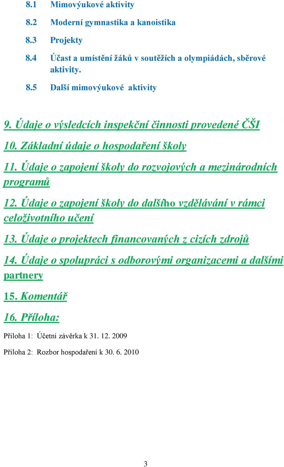 Údaje o zapojení školy do dalšího vzdělávání v rámci celoživotního učení 13. Údaje o projektech financovaných z cizích zdrojů 14.