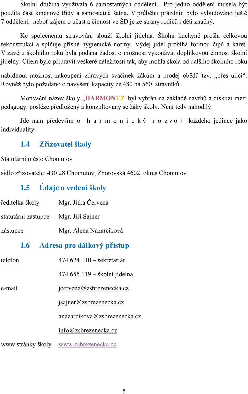 Školní kuchyně prošla celkovou rekonstrukcí a splňuje přísné hygienické normy. Výdej jídel probíhá formou čipů a karet.