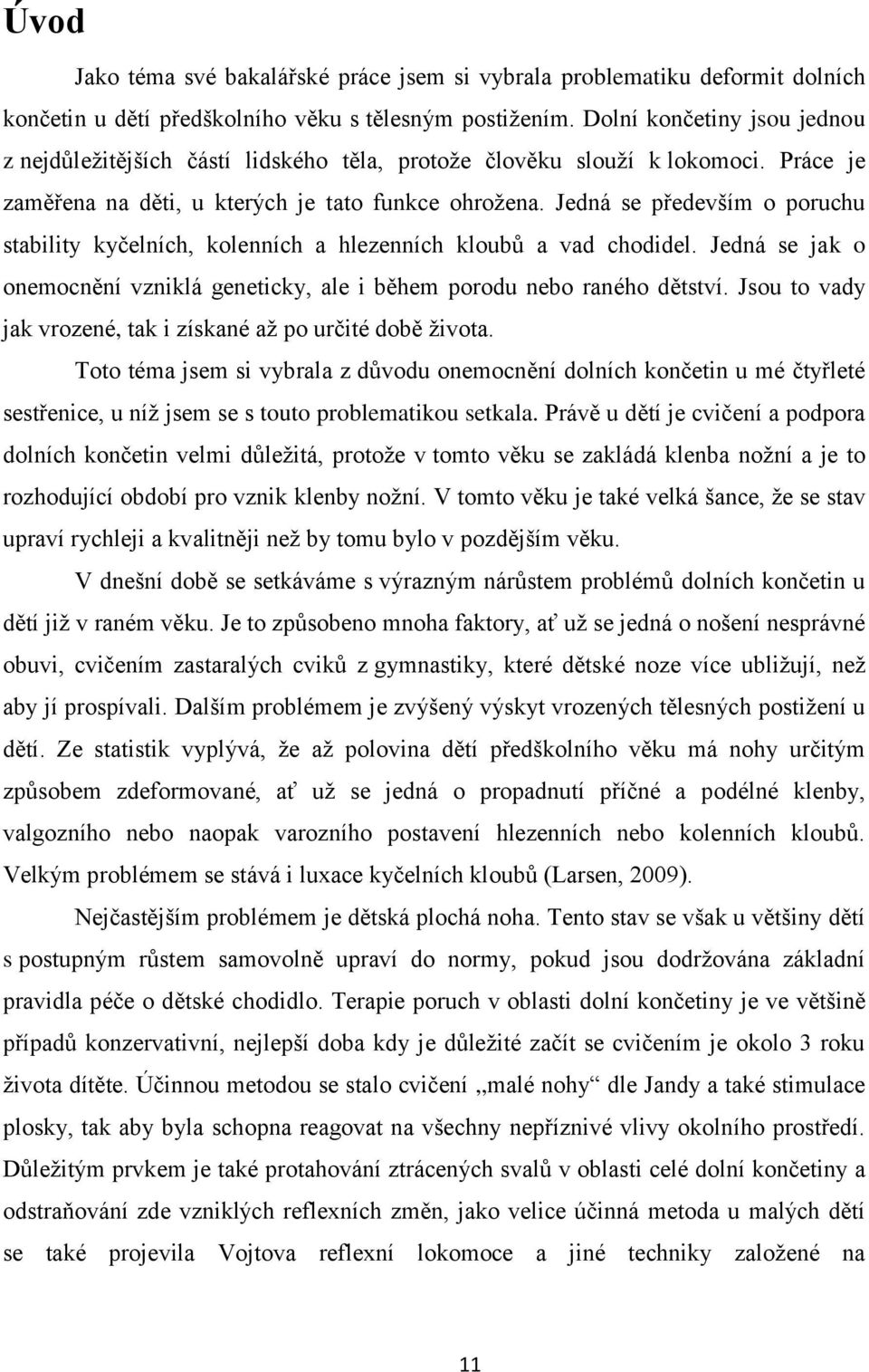 Jedná se především o poruchu stability kyčelních, kolenních a hlezenních kloubů a vad chodidel. Jedná se jak o onemocnění vzniklá geneticky, ale i během porodu nebo raného dětství.