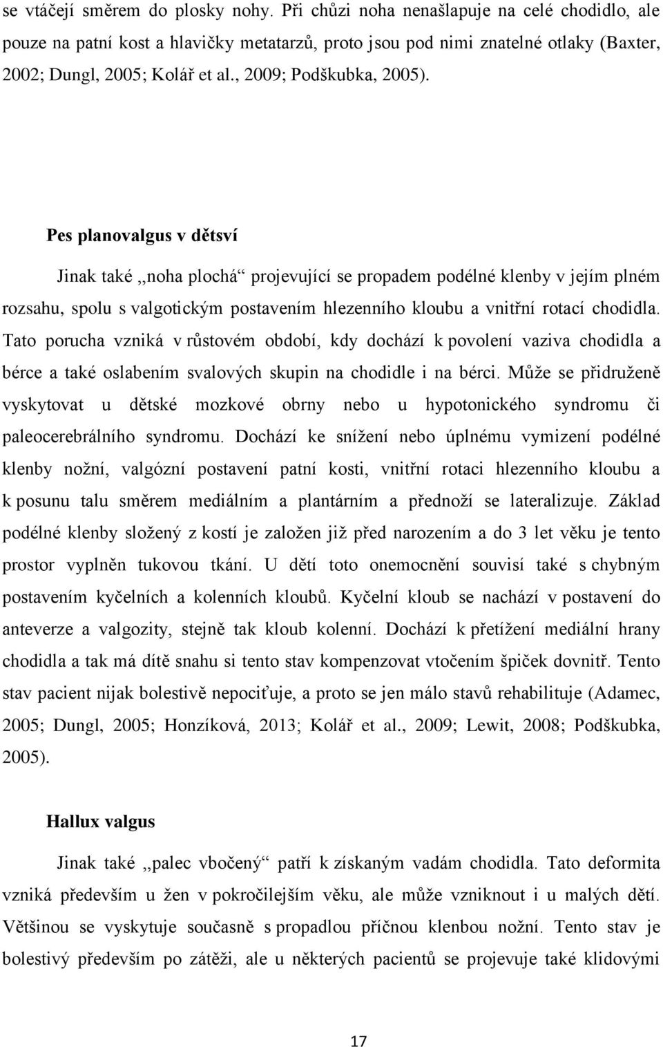 Pes planovalgus v dětsví Jinak také,,noha plochá projevující se propadem podélné klenby v jejím plném rozsahu, spolu s valgotickým postavením hlezenního kloubu a vnitřní rotací chodidla.