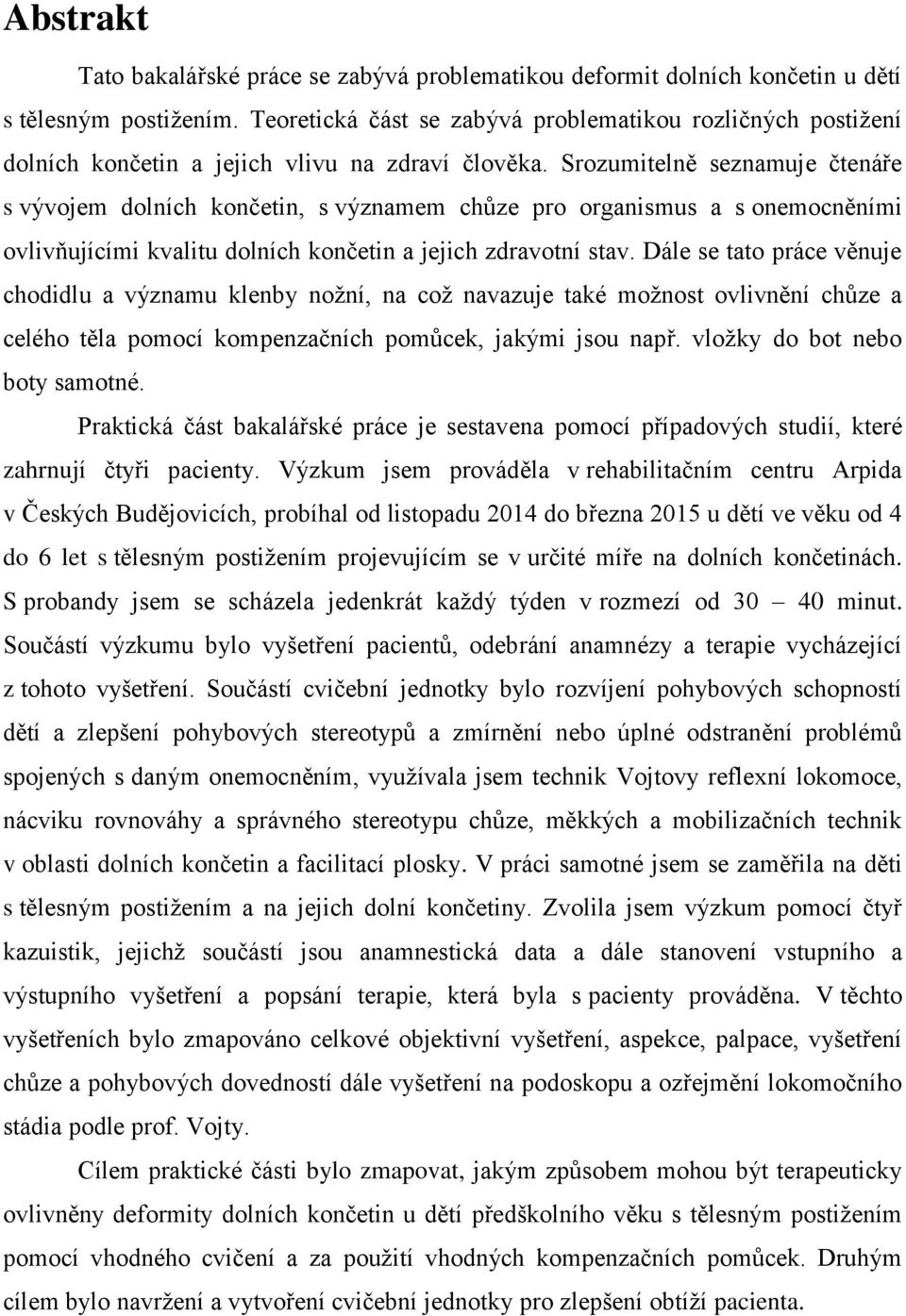 Srozumitelně seznamuje čtenáře s vývojem dolních končetin, s významem chůze pro organismus a s onemocněními ovlivňujícími kvalitu dolních končetin a jejich zdravotní stav.