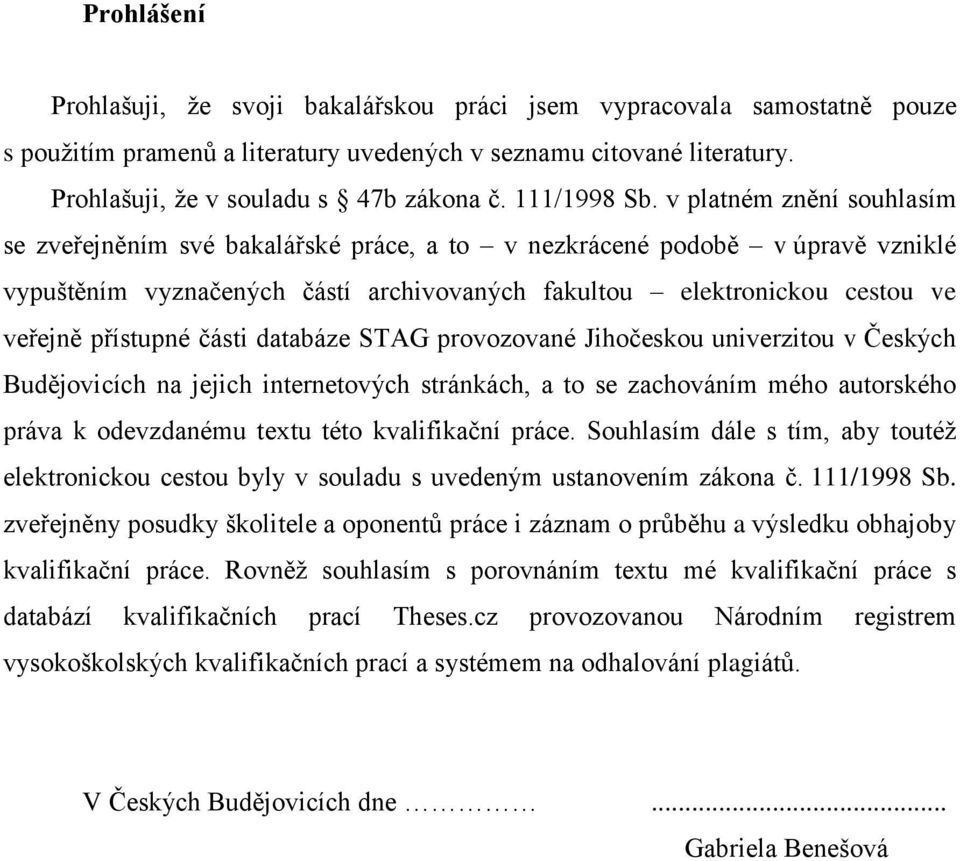 v platném znění souhlasím se zveřejněním své bakalářské práce, a to v nezkrácené podobě v úpravě vzniklé vypuštěním vyznačených částí archivovaných fakultou elektronickou cestou ve veřejně přístupné