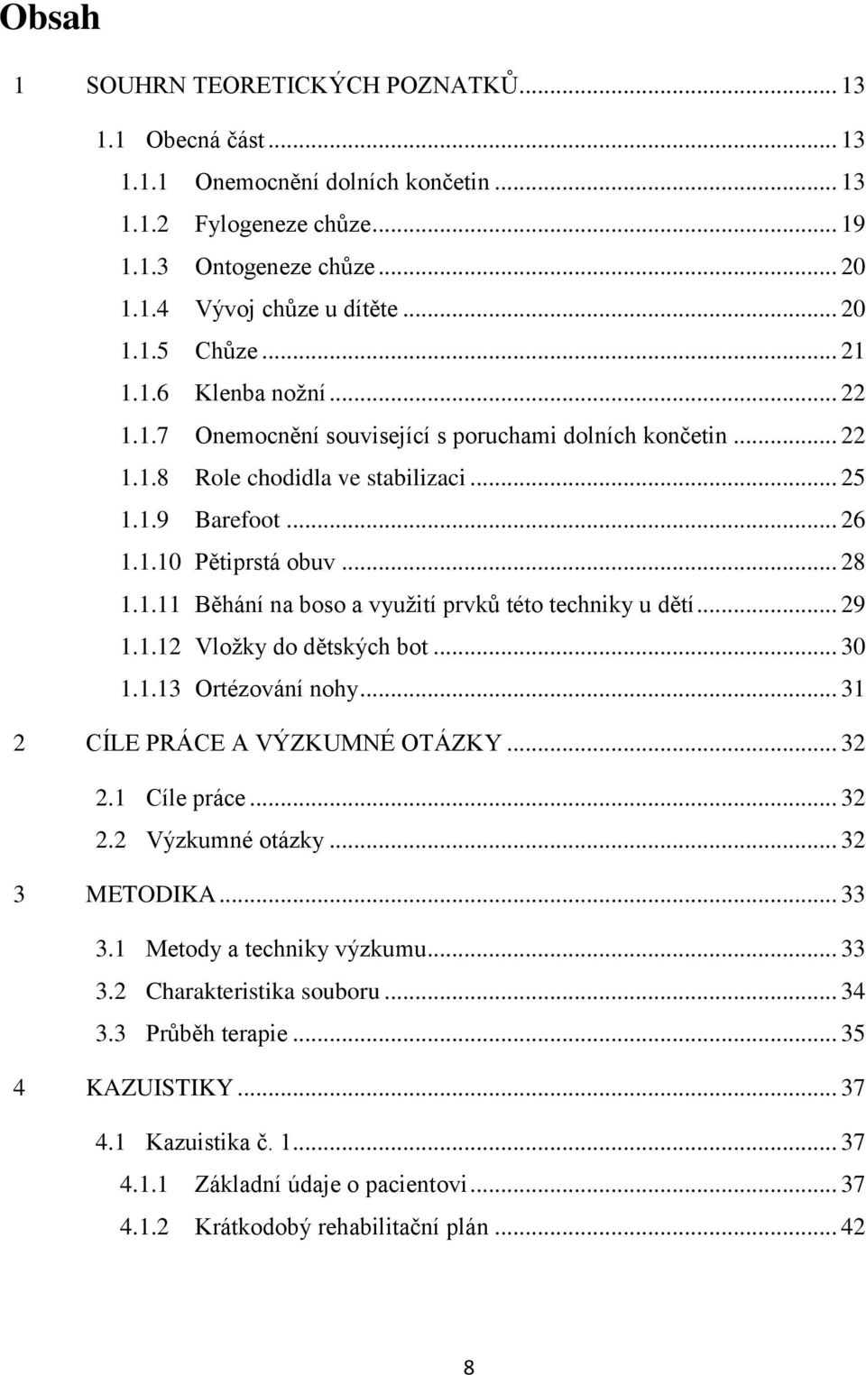 .. 29 1.1.12 Vloţky do dětských bot... 30 1.1.13 Ortézování nohy... 31 2 CÍLE PRÁCE A VÝZKUMNÉ OTÁZKY... 32 2.1 Cíle práce... 32 2.2 Výzkumné otázky... 32 3 METODIKA... 33 3.
