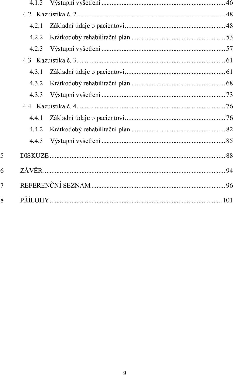 .. 68 4.3.3 Výstupní vyšetření... 73 4.4 Kazuistika č. 4... 76 4.4.1 Základní údaje o pacientovi... 76 4.4.2 Krátkodobý rehabilitační plán.