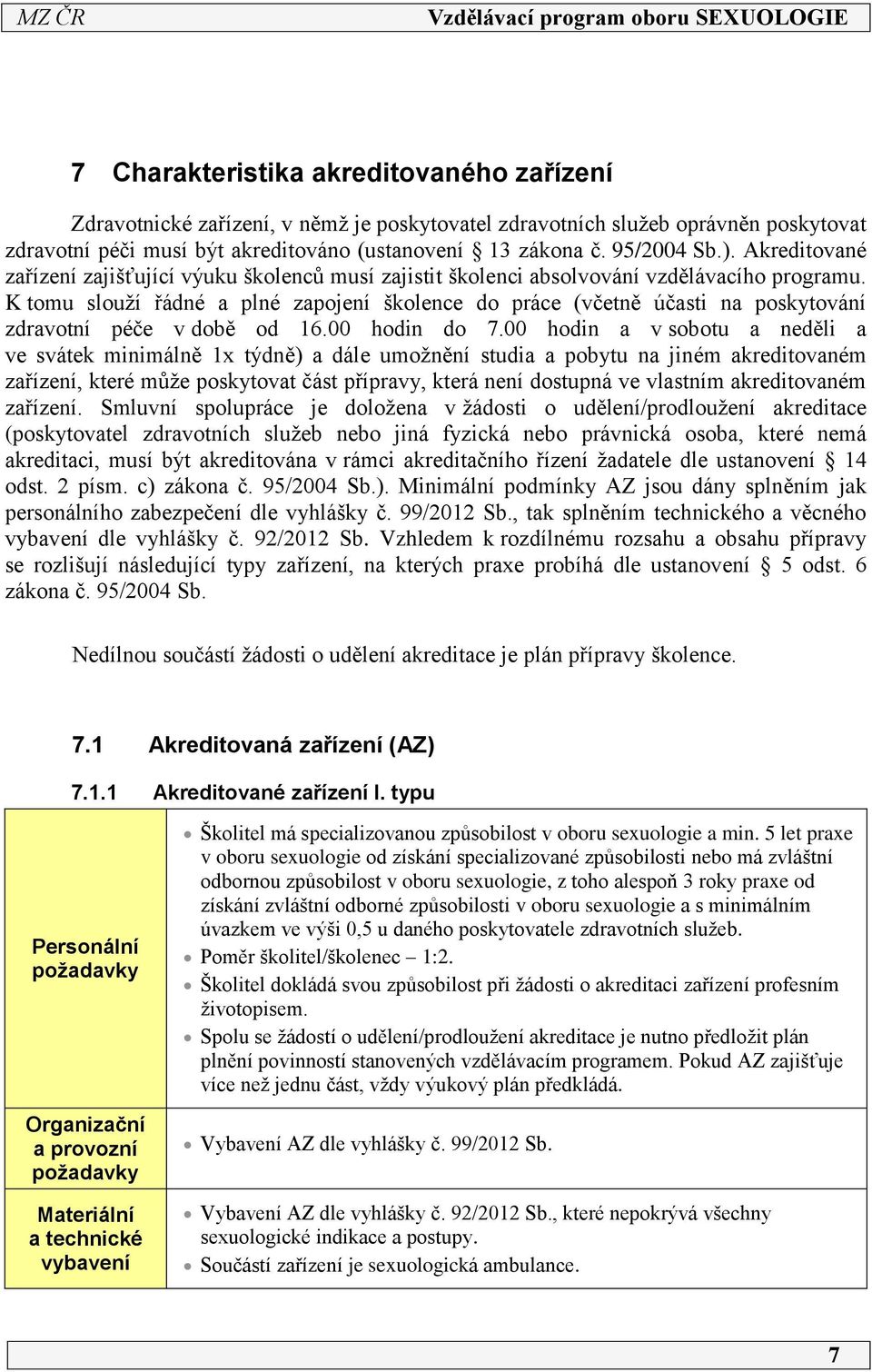 K tomu slouží řádné a plné zapojení školence do práce (včetně účasti na poskytování zdravotní péče v době od 16.00 hodin do 7.