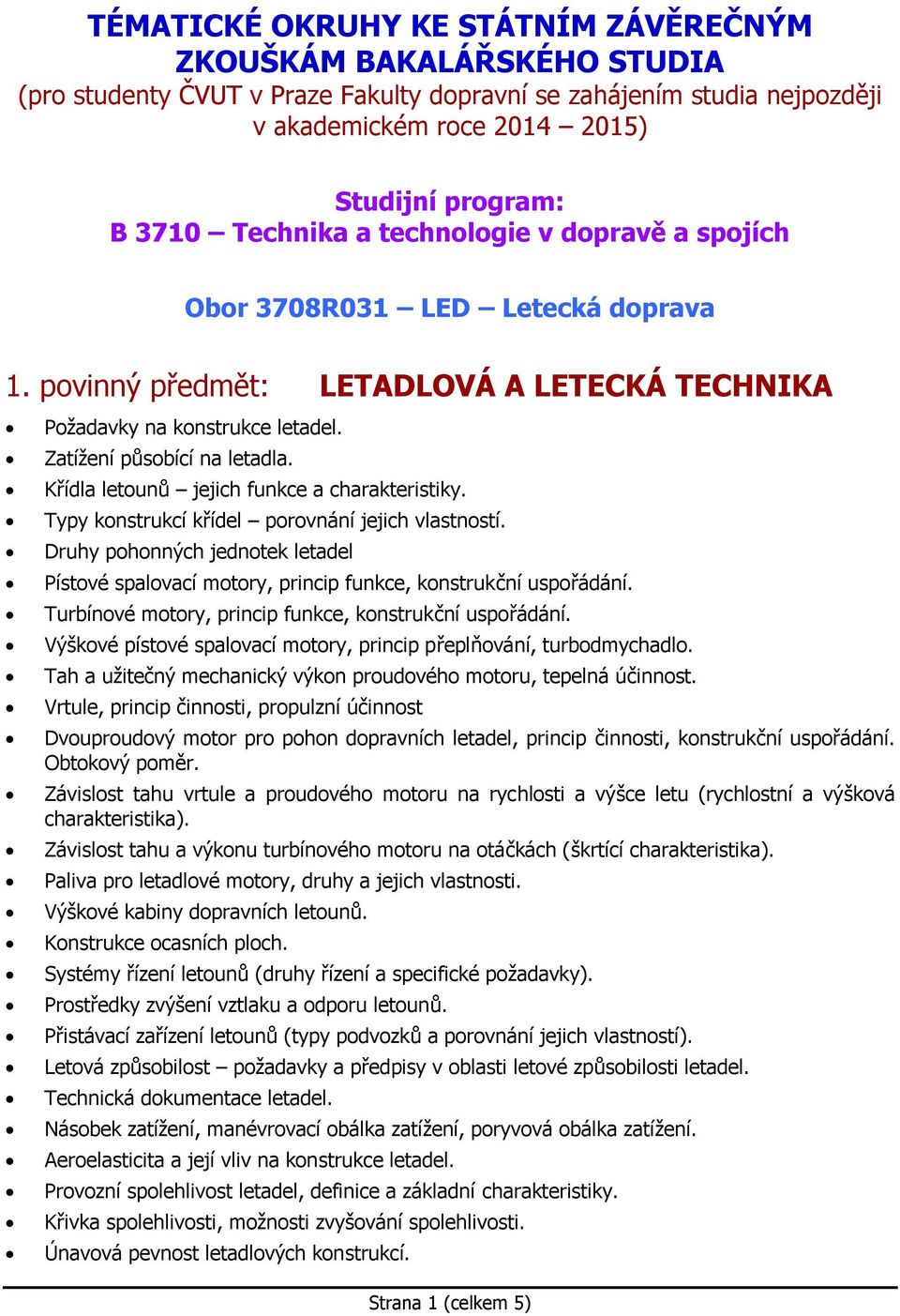 Křídla letounů jejich funkce a charakteristiky. Typy konstrukcí křídel porovnání jejich vlastností. Druhy pohonných jednotek letadel Pístové spalovací motory, princip funkce, konstrukční uspořádání.